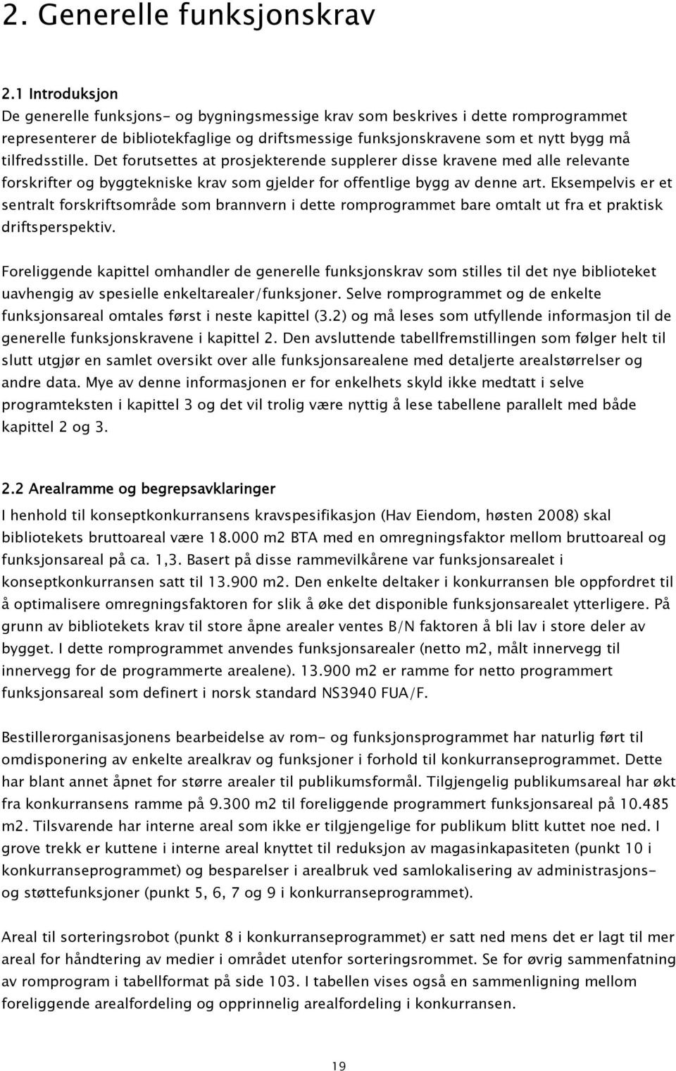 tilfredsstille. Det forutsettes at prosjekterende supplerer disse kravene med alle relevante forskrifter og byggtekniske krav som gjelder for offentlige bygg av denne art.