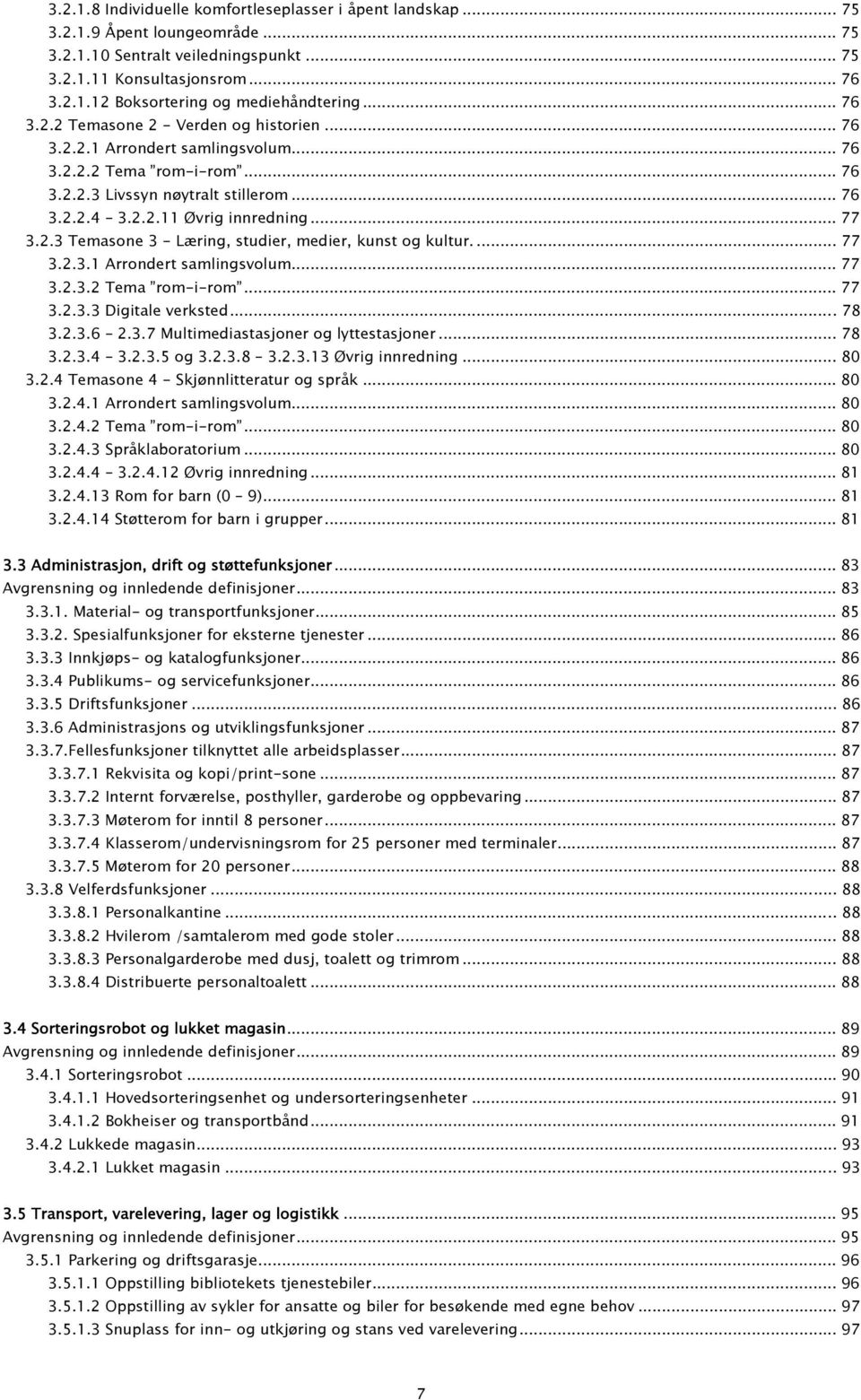 2.3 Temasone 3 - Læring, studier, medier, kunst og kultur.... 77 3.2.3.1 Arrondert samlingsvolum... 77 3.2.3.2 Tema rom-i-rom... 77 3.2.3.3 Digitale verksted... 78 3.2.3.6 2.3.7 Multimediastasjoner og lyttestasjoner.