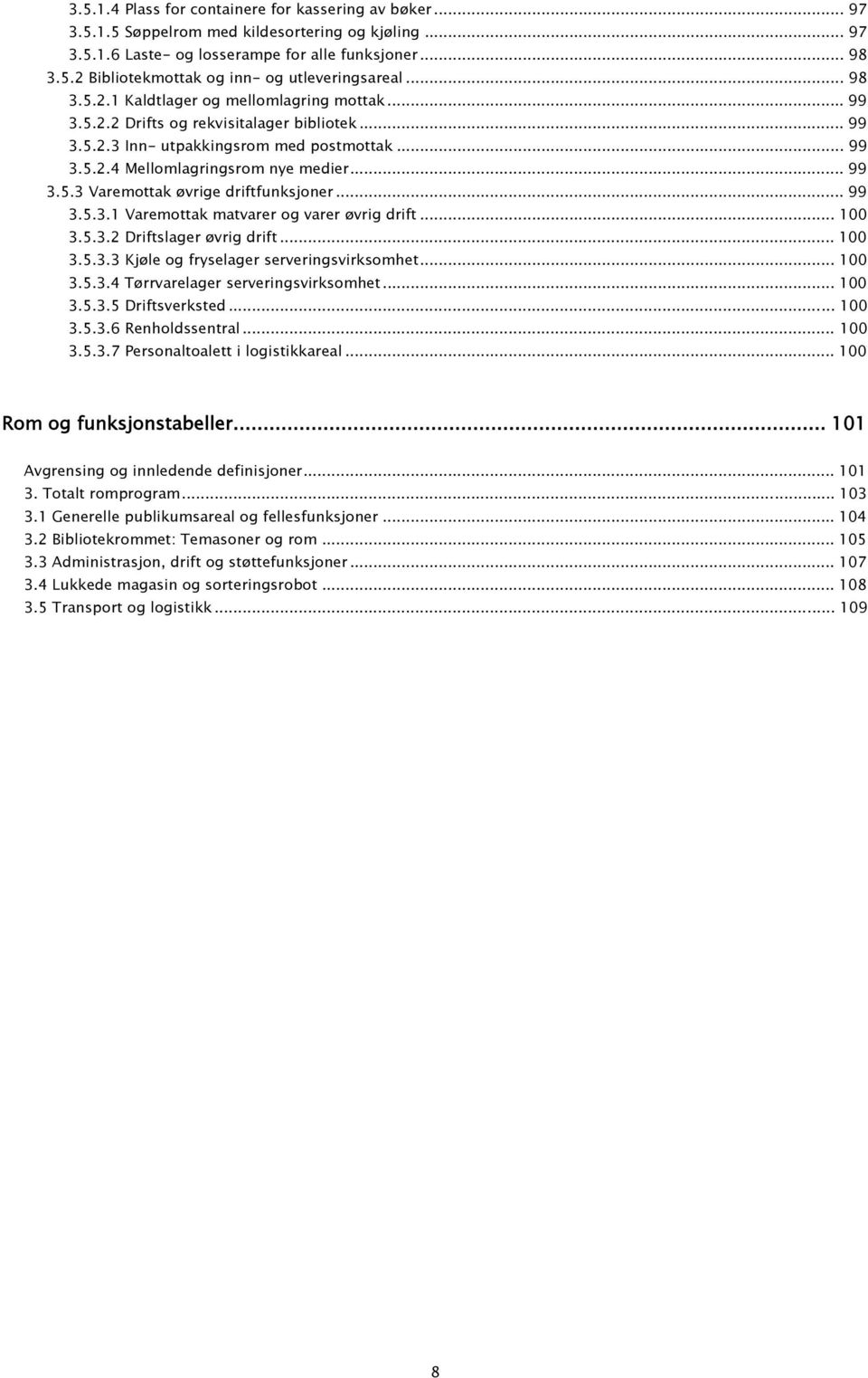 .. 99 3.5.3.1 Varemottak matvarer og varer øvrig drift... 100 3.5.3.2 Driftslager øvrig drift... 100 3.5.3.3 Kjøle og fryselager serveringsvirksomhet... 100 3.5.3.4 Tørrvarelager serveringsvirksomhet.