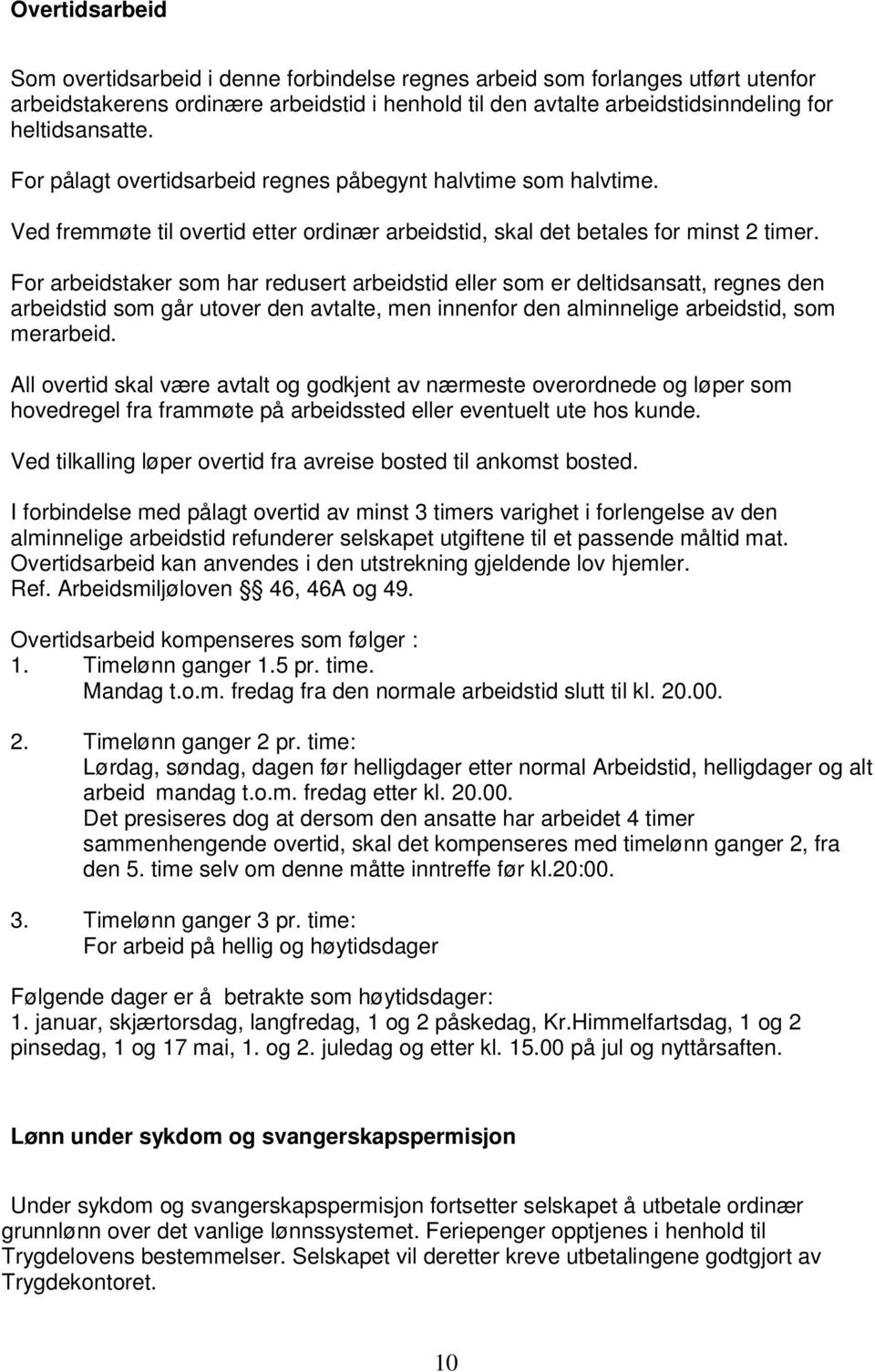 For arbeidstaker som har redusert arbeidstid eller som er deltidsansatt, regnes den arbeidstid som går utover den avtalte, men innenfor den alminnelige arbeidstid, som merarbeid.