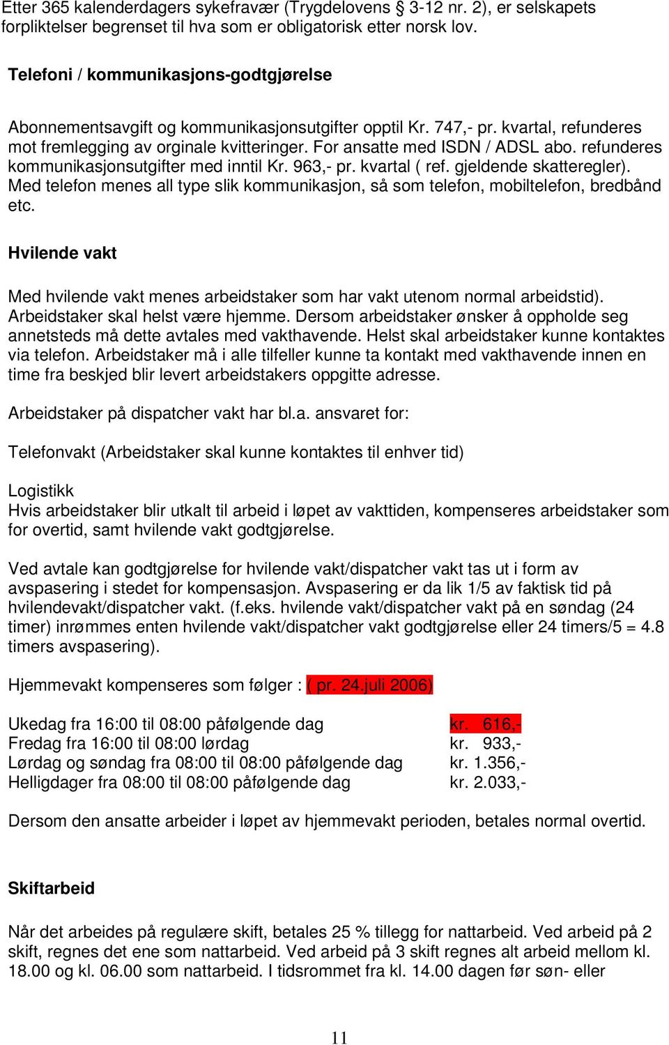 refunderes kommunikasjonsutgifter med inntil Kr. 963,- pr. kvartal ( ref. gjeldende skatteregler). Med telefon menes all type slik kommunikasjon, så som telefon, mobiltelefon, bredbånd etc.