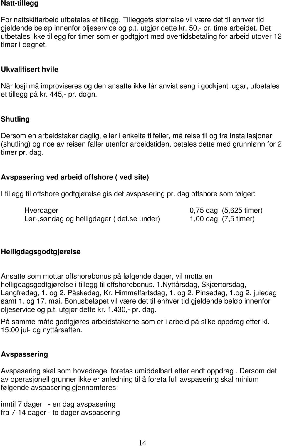 Ukvalifisert hvile Når losji må improviseres og den ansatte ikke får anvist seng i godkjent lugar, utbetales et tillegg på kr. 445,- pr. døgn.