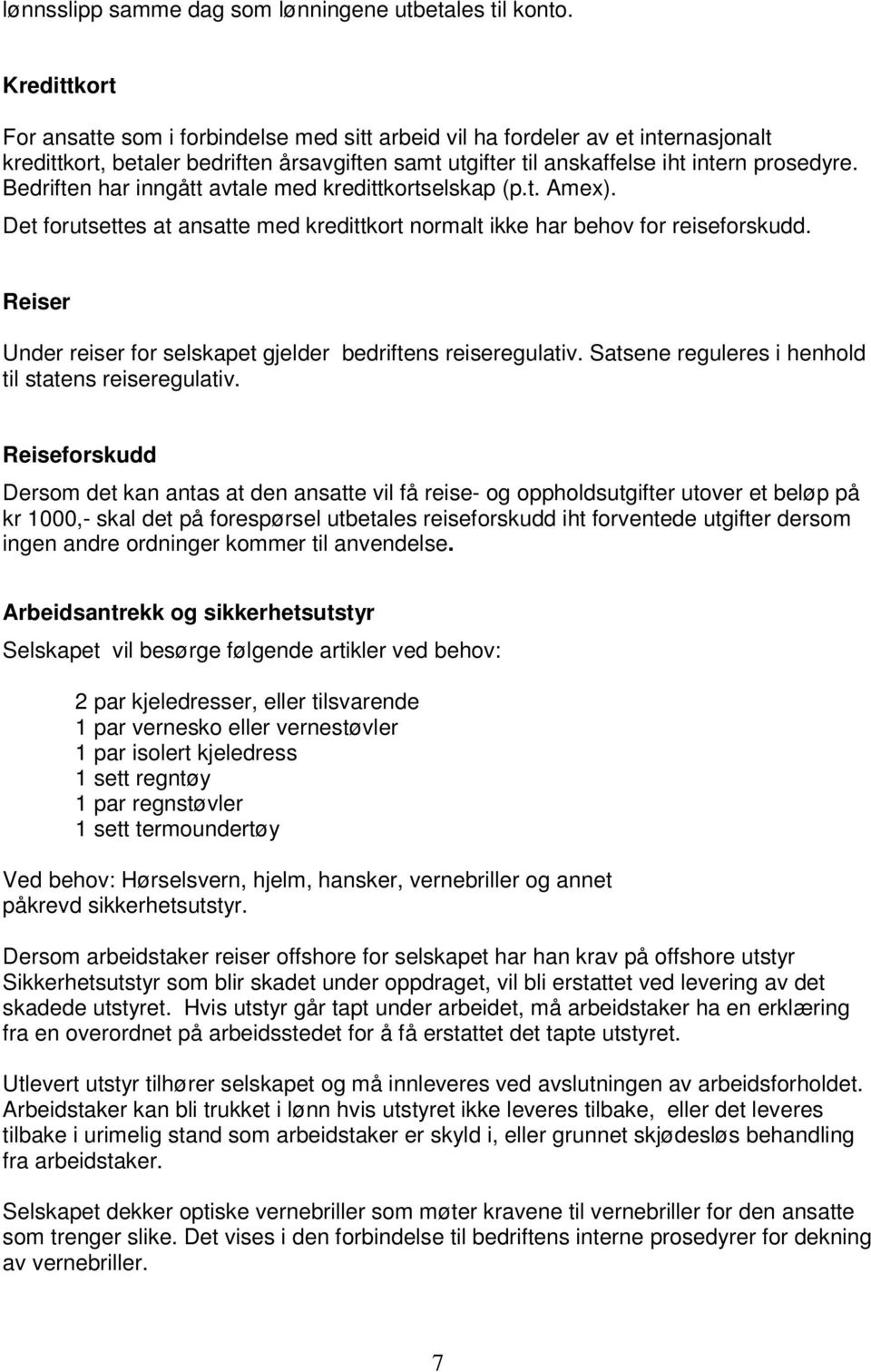 Bedriften har inngått avtale med kredittkortselskap (p.t. Amex). Det forutsettes at ansatte med kredittkort normalt ikke har behov for reiseforskudd.