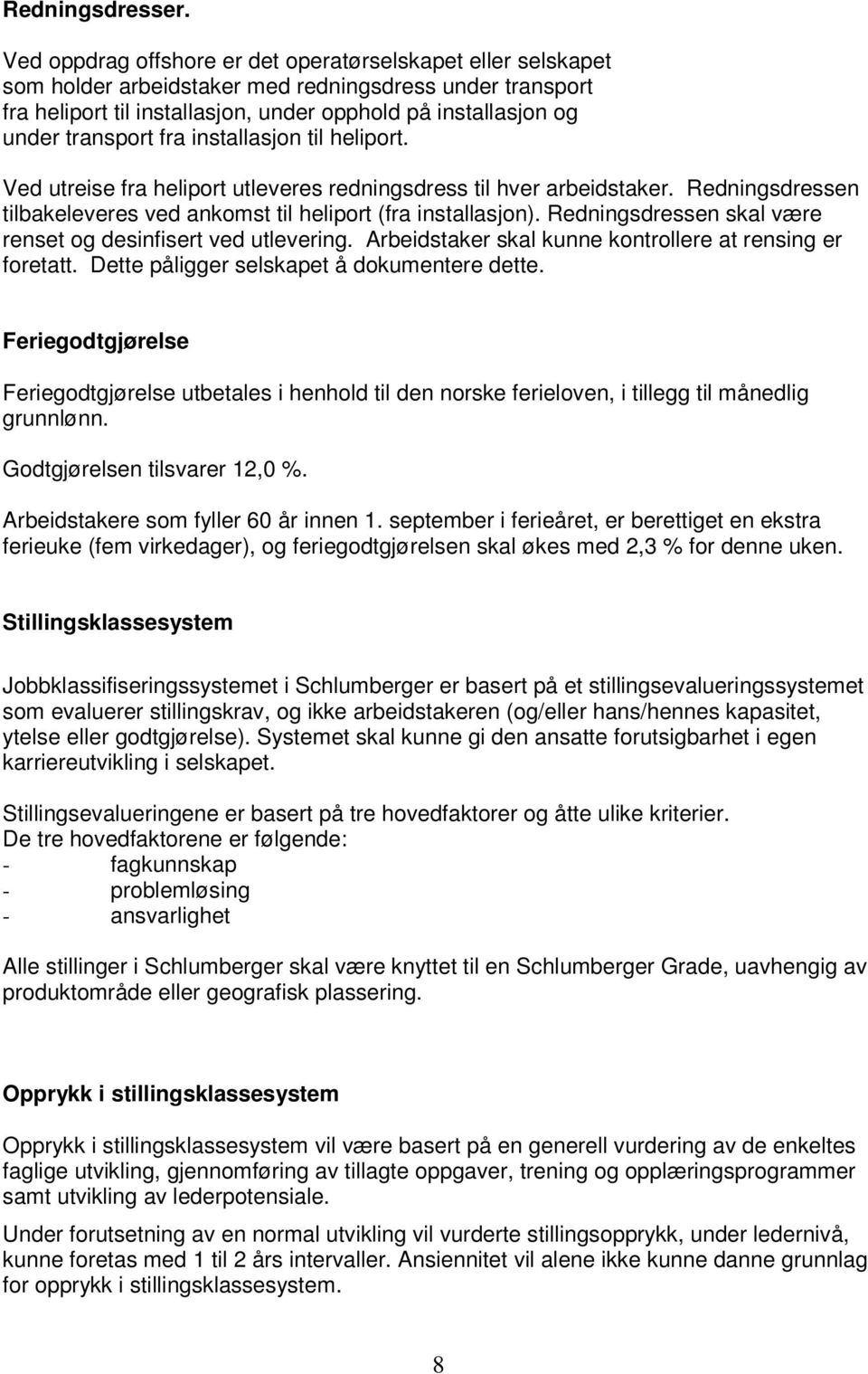 fra installasjon til heliport. Ved utreise fra heliport utleveres redningsdress til hver arbeidstaker. Redningsdressen tilbakeleveres ved ankomst til heliport (fra installasjon).