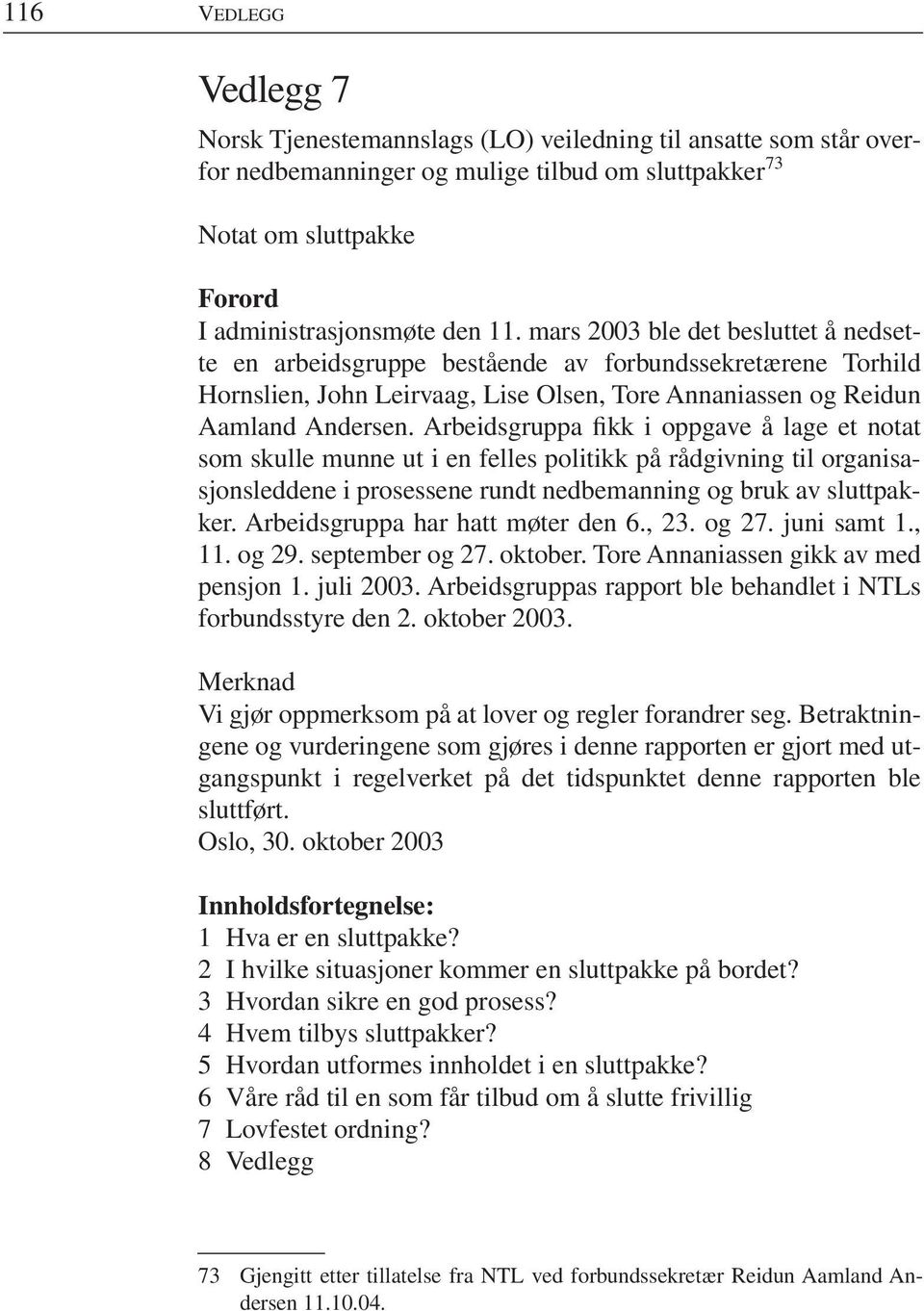 Arbeidsgruppa fikk i oppgave å lage et notat som skulle munne ut i en felles politikk på rådgivning til organisasjonsleddene i prosessene rundt nedbemanning og bruk av sluttpakker.