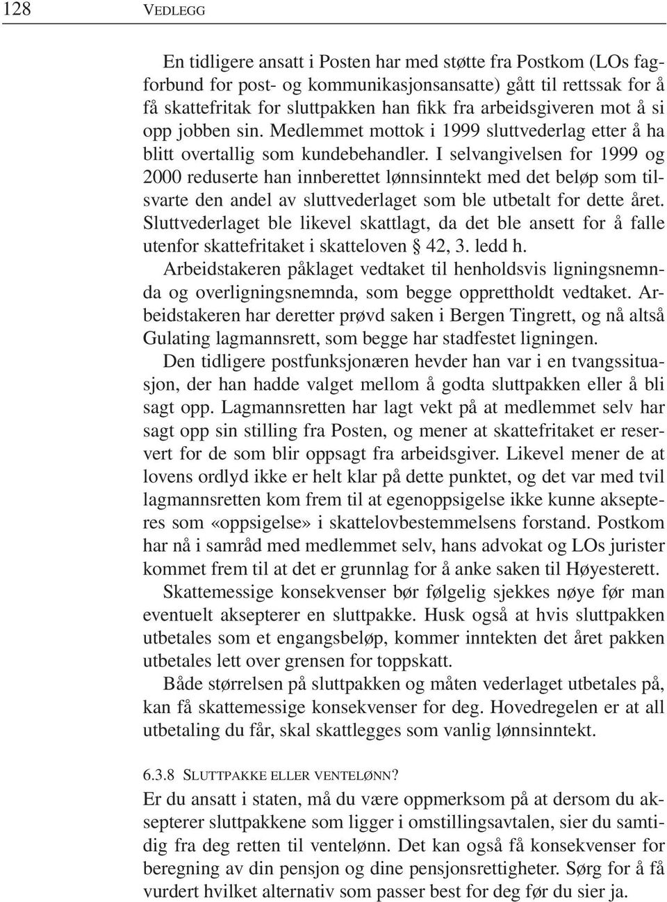 I selvangivelsen for 1999 og 2000 reduserte han innberettet lønnsinntekt med det beløp som tilsvarte den andel av sluttvederlaget som ble utbetalt for dette året.