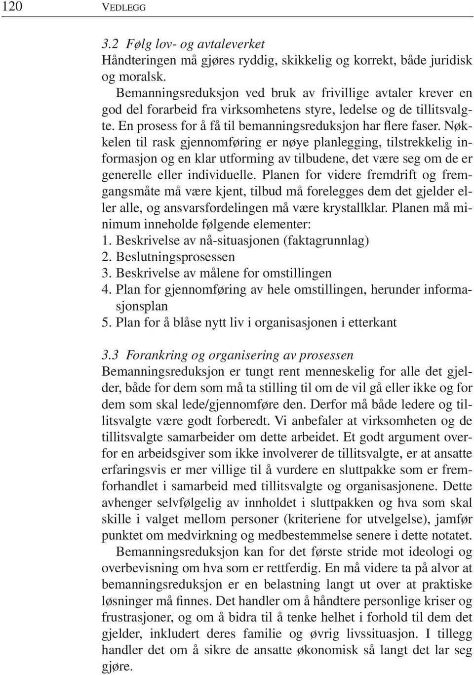 Nøkkelen til rask gjennomføring er nøye planlegging, tilstrekkelig informasjon og en klar utforming av tilbudene, det være seg om de er generelle eller individuelle.