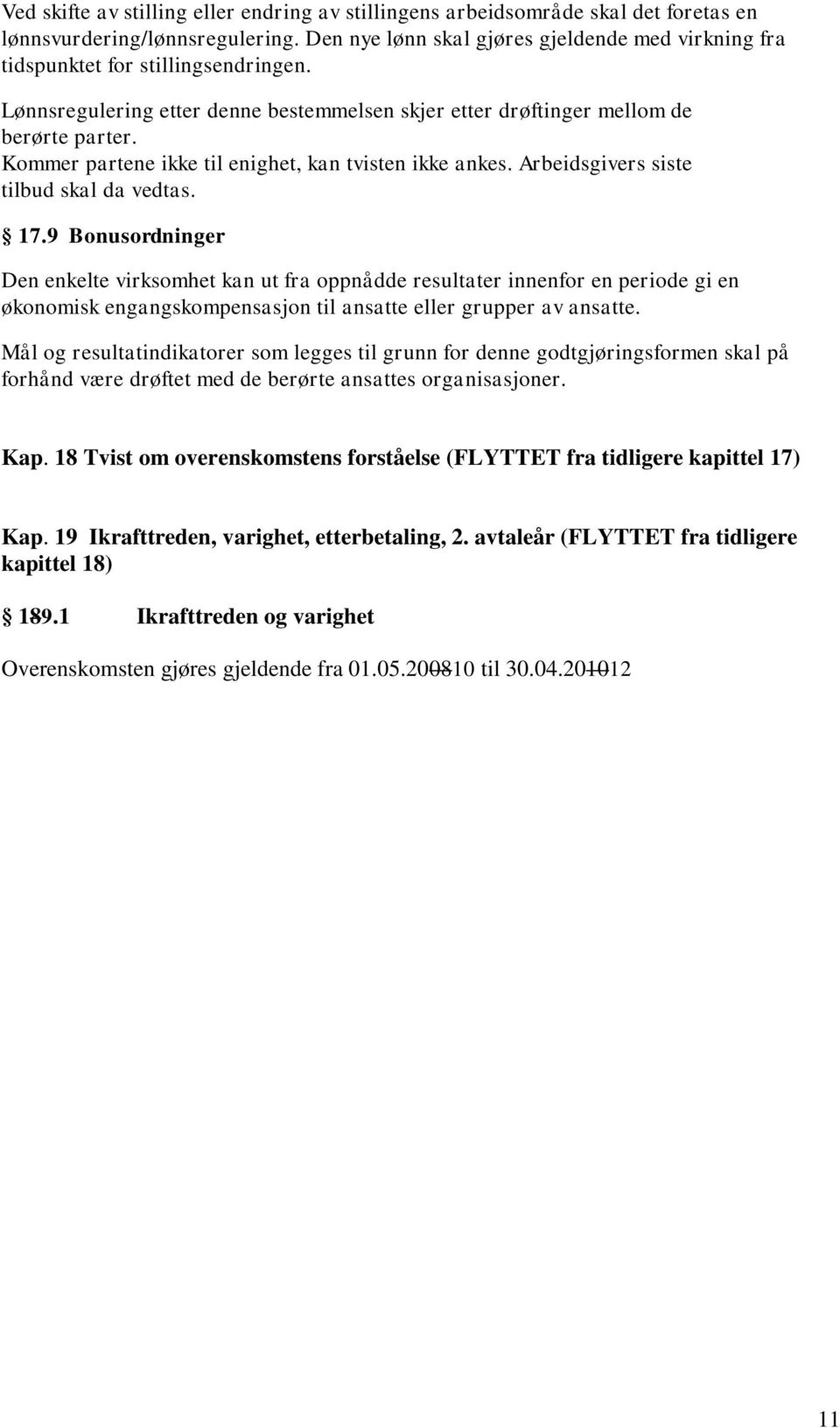 Kommer partene ikke til enighet, kan tvisten ikke ankes. Arbeidsgivers siste tilbud skal da vedtas. 17.