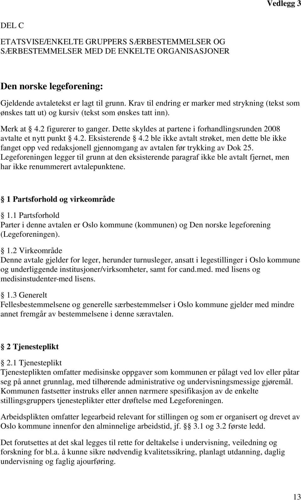 Dette skyldes at partene i forhandlingsrunden 2008 avtalte et nytt punkt 4.2. Eksisterende 4.