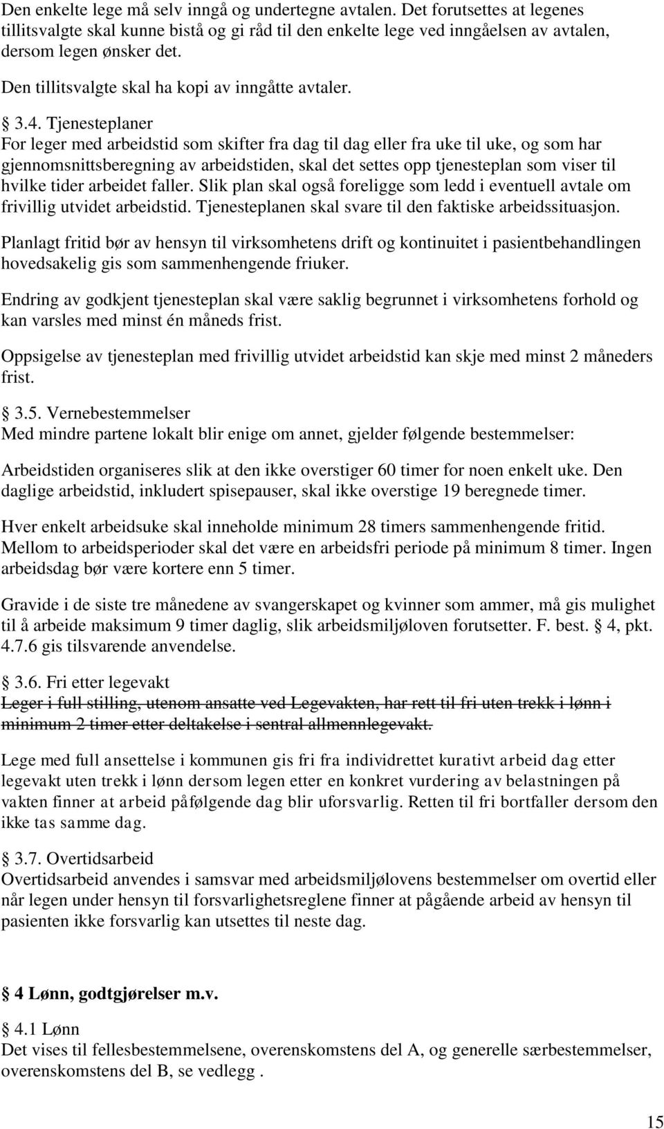 Tjenesteplaner For leger med arbeidstid som skifter fra dag til dag eller fra uke til uke, og som har gjennomsnittsberegning av arbeidstiden, skal det settes opp tjenesteplan som viser til hvilke