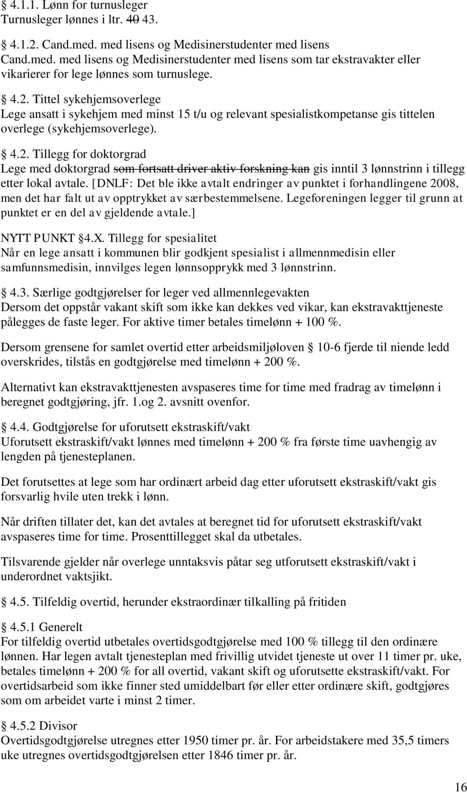 [DNLF: Det ble ikke avtalt endringer av punktet i forhandlingene 2008, men det har falt ut av opptrykket av særbestemmelsene. Legeforeningen legger til grunn at punktet er en del av gjeldende avtale.