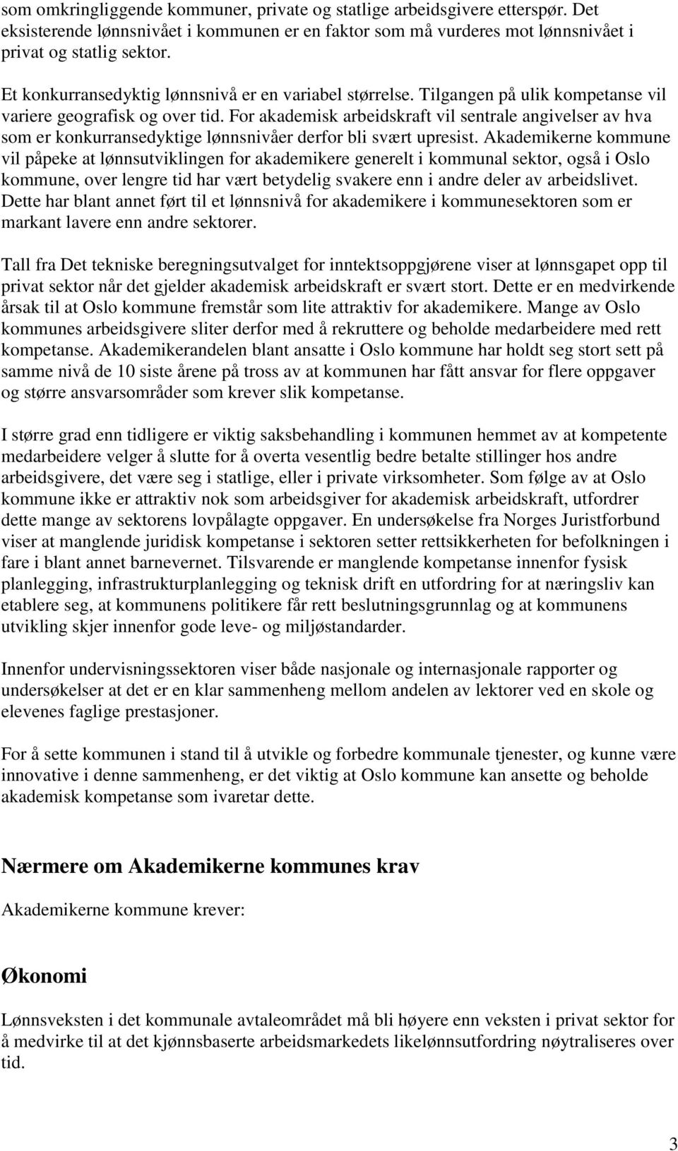 For akademisk arbeidskraft vil sentrale angivelser av hva som er konkurransedyktige lønnsnivåer derfor bli svært upresist.