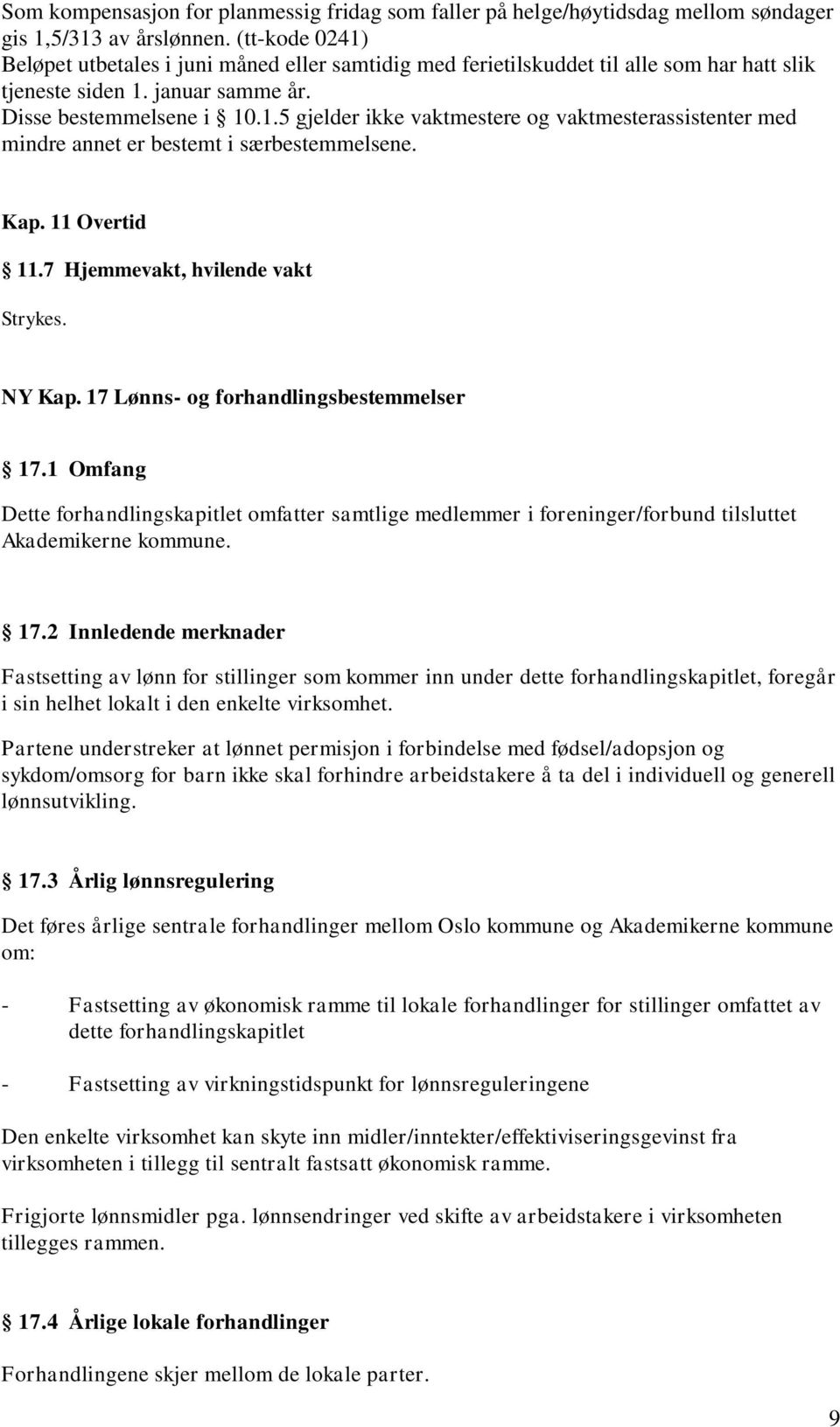 Kap. 11 Overtid 11.7 Hjemmevakt, hvilende vakt Strykes. NY Kap. 17 Lønns- og forhandlingsbestemmelser 17.