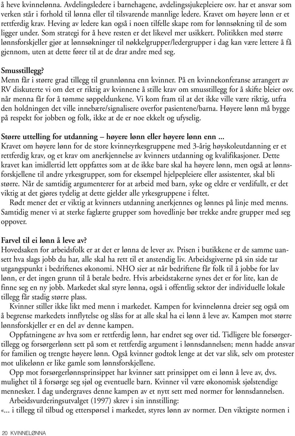 Politikken med større lønnsforskjeller gjør at lønnsøkninger til nøkkelgrupper/ledergrupper i dag kan være lettere å få gjennom, uten at dette fører til at de drar andre med seg. Smusstillegg?