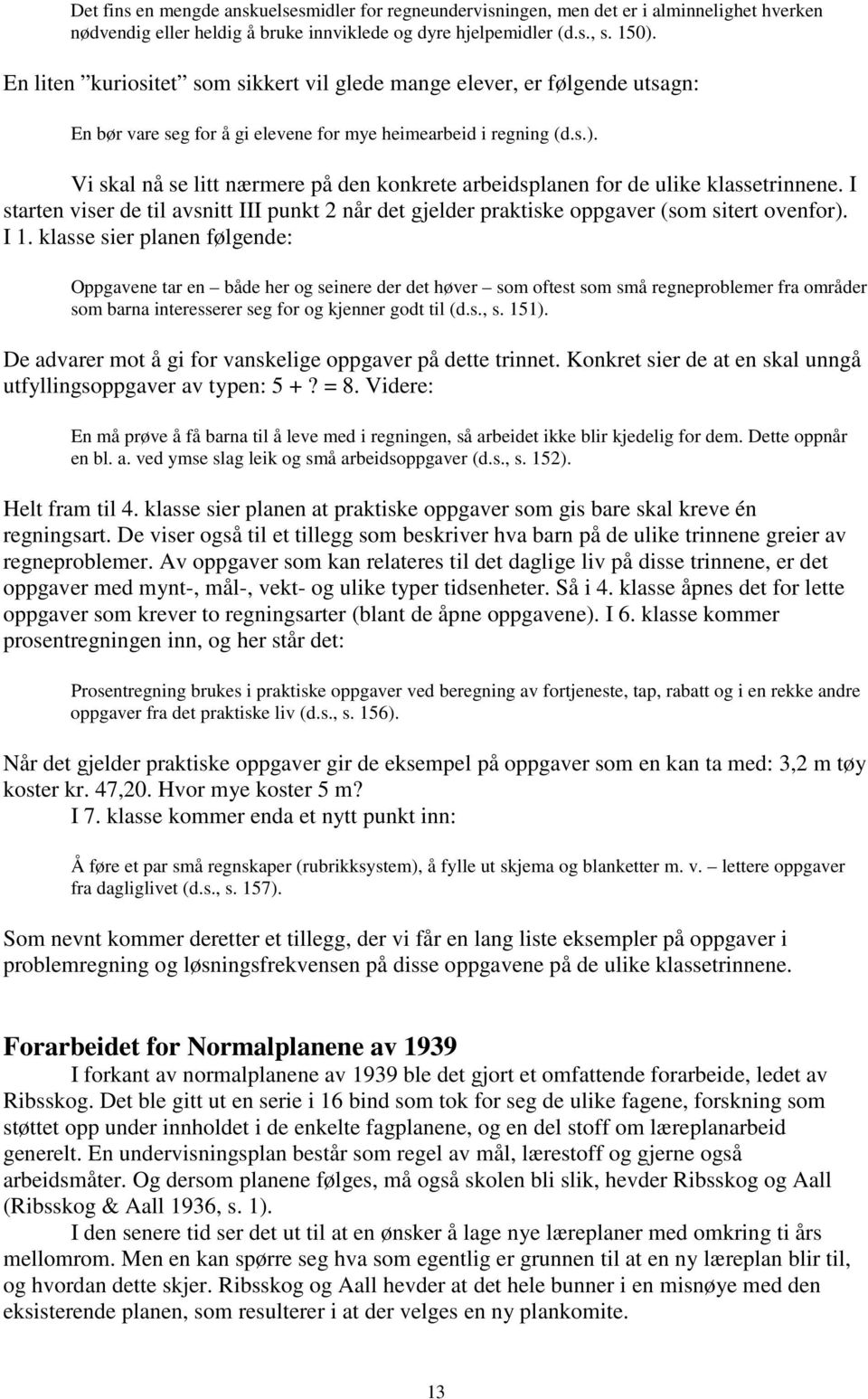 Vi skal nå se litt nærmere på den konkrete arbeidsplanen for de ulike klassetrinnene. I starten viser de til avsnitt III punkt 2 når det gjelder praktiske oppgaver (som sitert ovenfor). I 1.