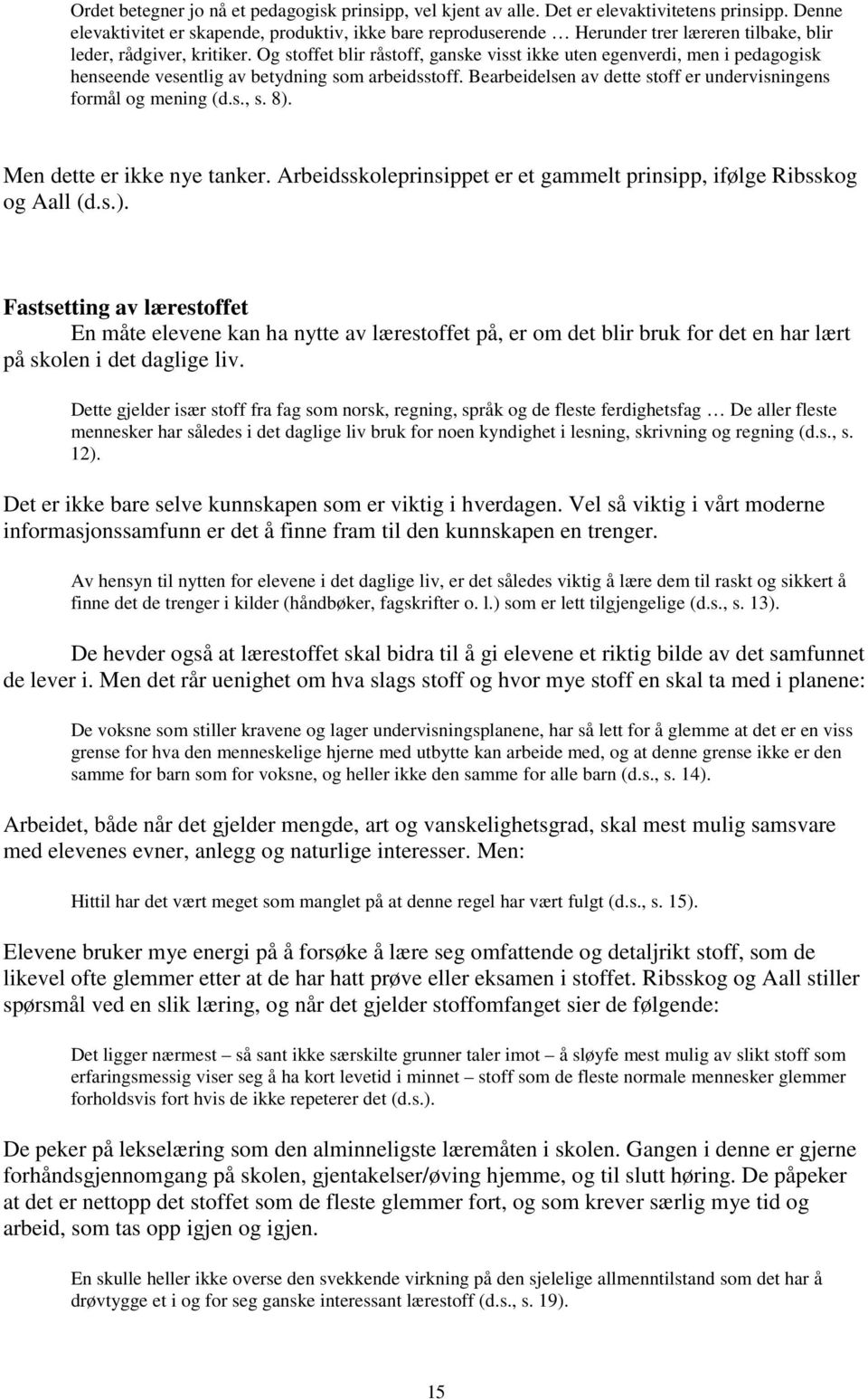 Og stoffet blir råstoff, ganske visst ikke uten egenverdi, men i pedagogisk henseende vesentlig av betydning som arbeidsstoff. Bearbeidelsen av dette stoff er undervisningens formål og mening (d.s., s.