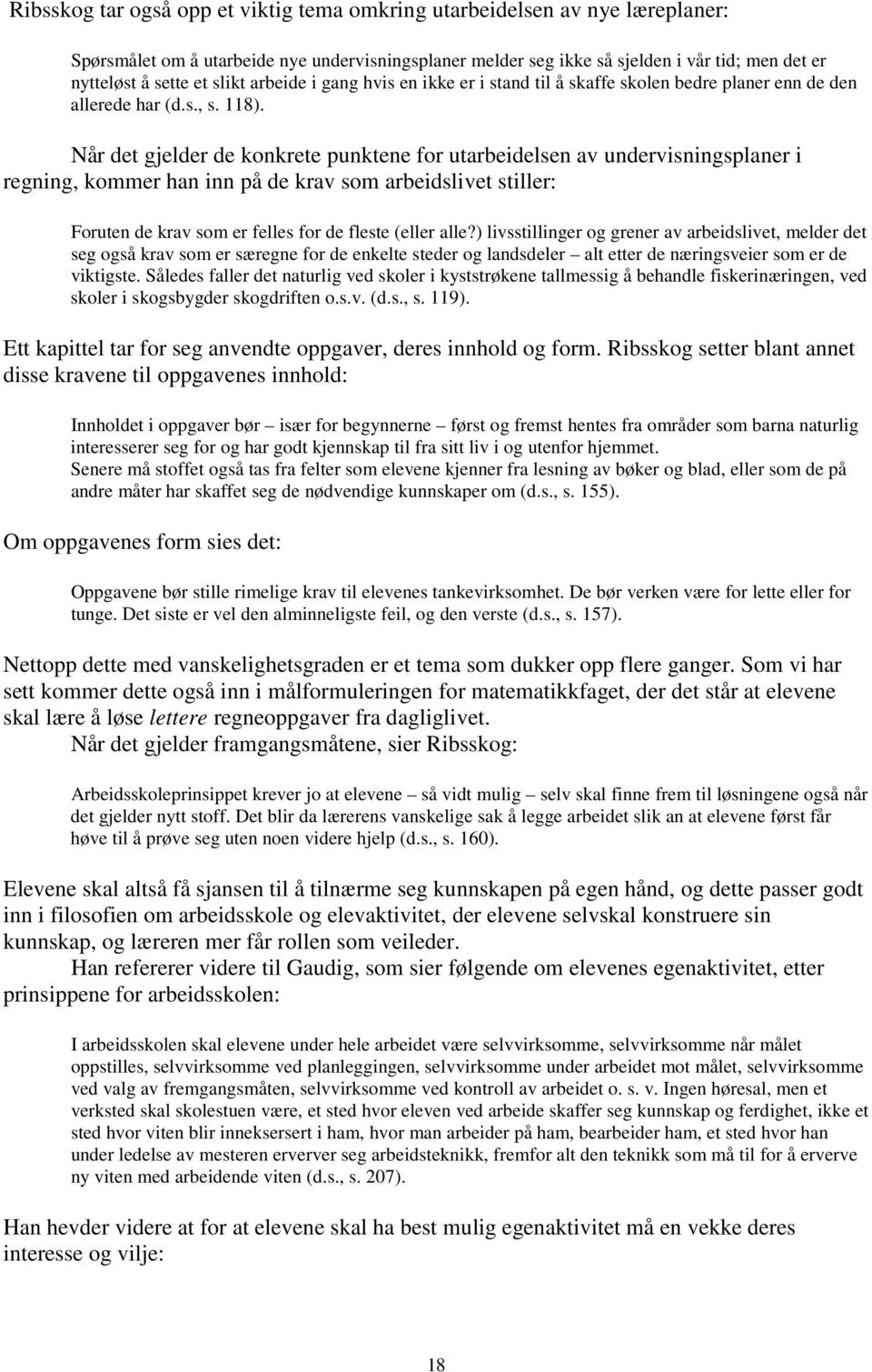 Når det gjelder de konkrete punktene for utarbeidelsen av undervisningsplaner i regning, kommer han inn på de krav som arbeidslivet stiller: Foruten de krav som er felles for de fleste (eller alle?