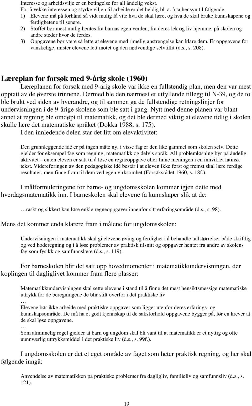 3) Oppgavene bør være så lette at elevene med rimelig anstrengelse kan klare dem. Er oppgavene for vanskelige, mister elevene lett motet og den nødvendige selvtillit (d.s., s. 208).