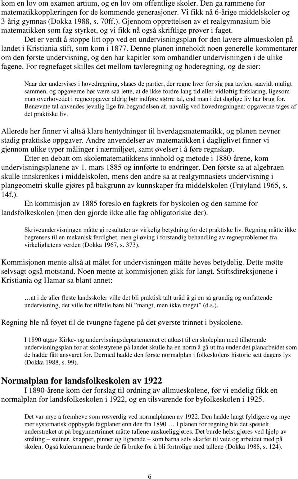 Det er verdt å stoppe litt opp ved en undervisningsplan for den lavere almueskolen på landet i Kristiania stift, som kom i 1877.