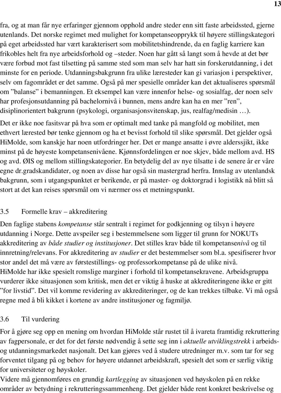 arbeidsforhold og steder. Noen har gått så langt som å hevde at det bør være forbud mot fast tilsetting på samme sted som man selv har hatt sin forskerutdanning, i det minste for en periode.