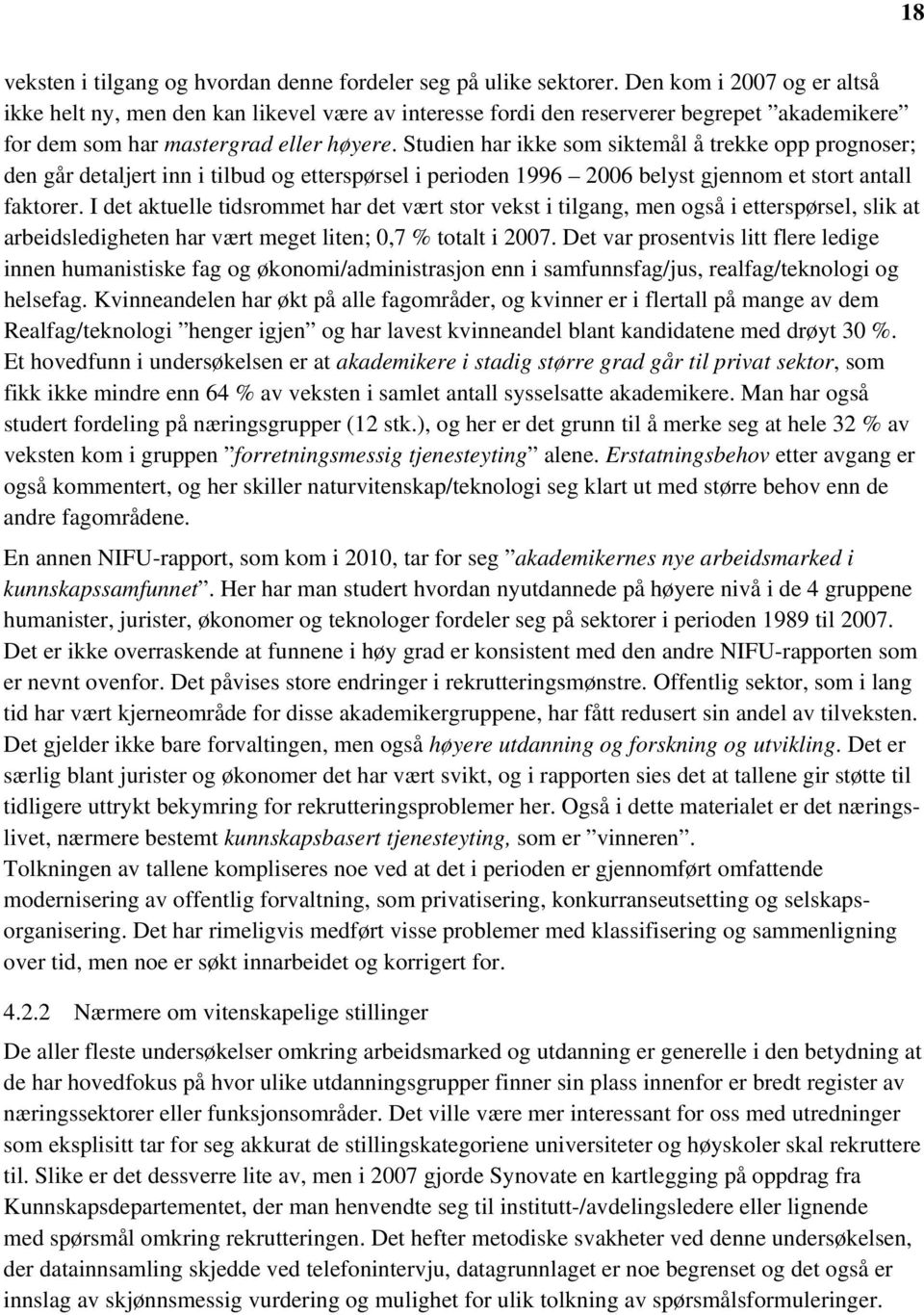 Studien har ikke som siktemål å trekke opp prognoser; den går detaljert inn i tilbud og etterspørsel i perioden 1996 2006 belyst gjennom et stort antall faktorer.