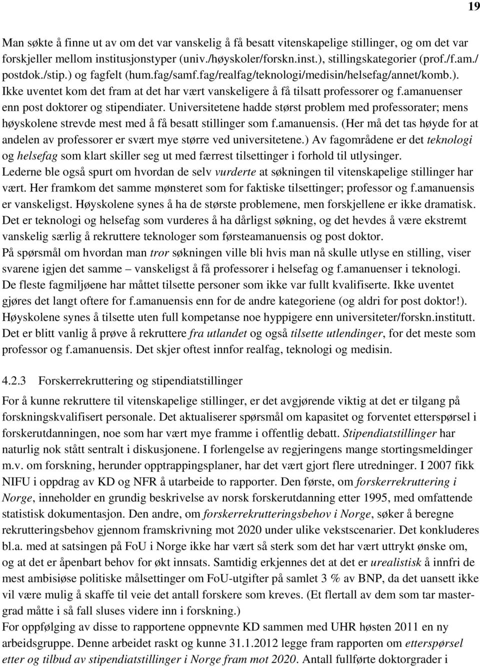 amanuenser enn post doktorer og stipendiater. Universitetene hadde størst problem med professorater; mens høyskolene strevde mest med å få besatt stillinger som f.amanuensis.