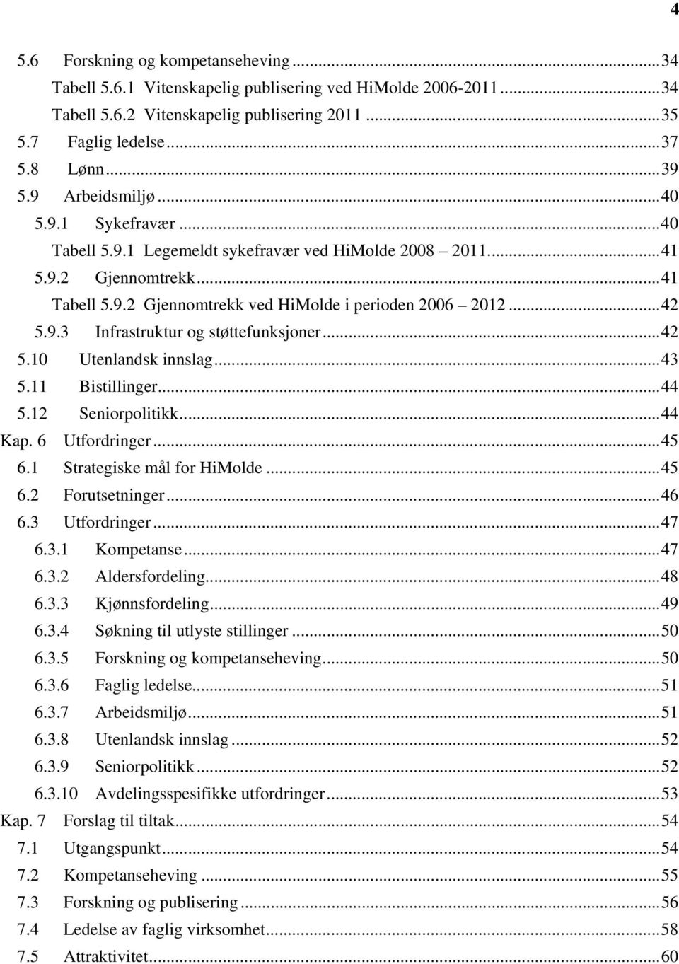 9.3 Infrastruktur og støttefunksjoner... 42 5.10 Utenlandsk innslag... 43 5.11 Bistillinger... 44 5.12 Seniorpolitikk... 44 Kap. 6 Utfordringer... 45 6.1 Strategiske mål for HiMolde... 45 6.2 Forutsetninger.