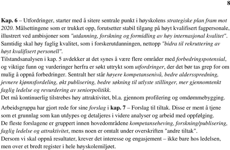 Samtidig skal høy faglig kvalitet, som i forskerutdanningen, nettopp "bidra til rekruttering av høyt kvalifisert personell". Tilstandsanalysen i kap.