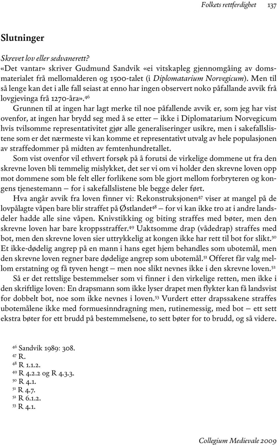 Men til så lenge kan det i alle fall seiast at enno har ingen observert noko påfallande avvik frå lovgjevinga frå 1270-åra».