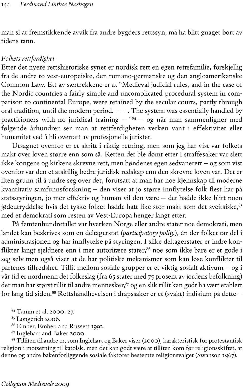 Ett av særtrekkene er at Medieval judicial rules, and in the case of the Nordic countries a fairly simple and uncomplicated procedural system in comparison to continental Europe, were retained by the