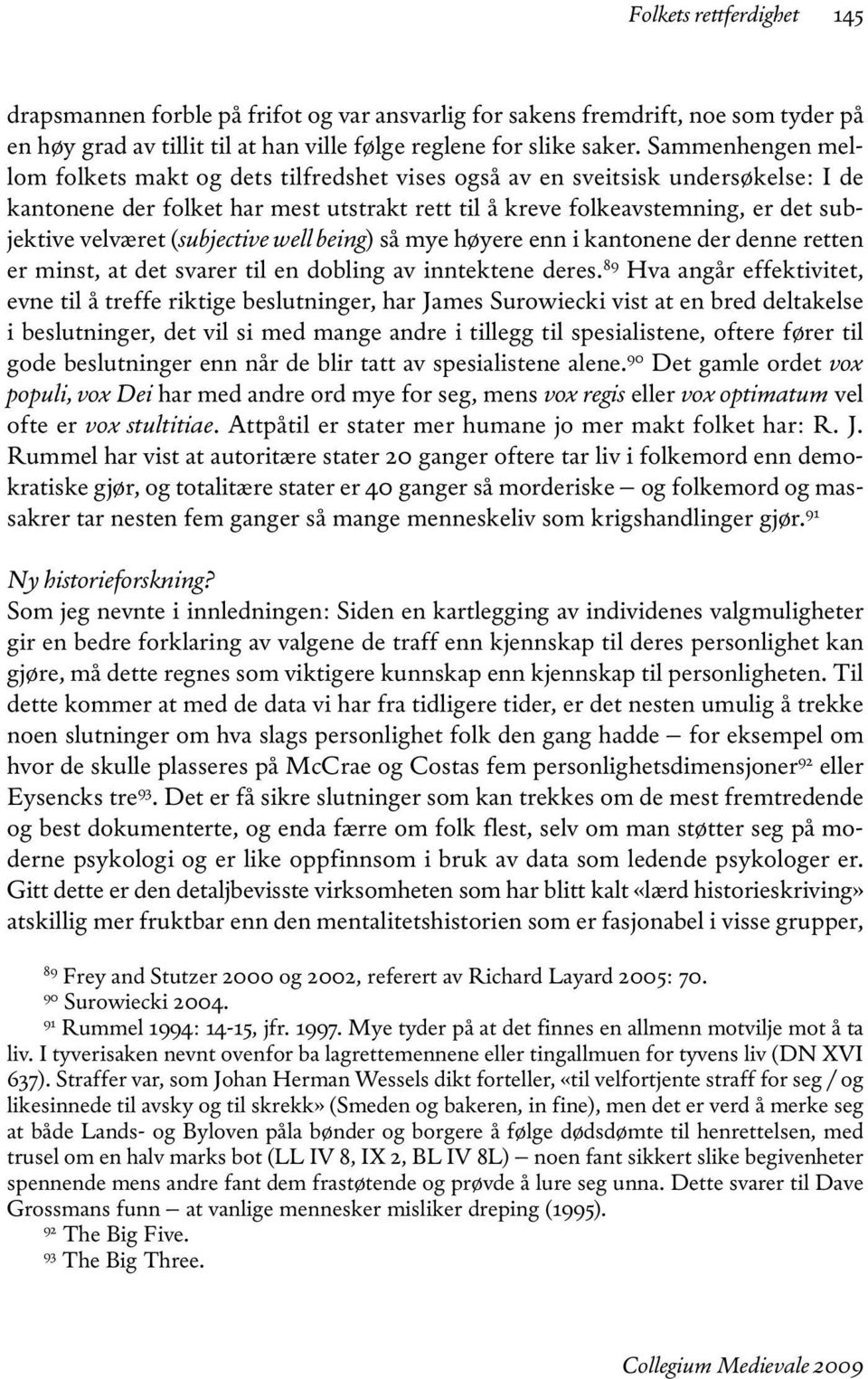 (subjective well being) så mye høyere enn i kantonene der denne retten er minst, at det svarer til en dobling av inntektene deres.