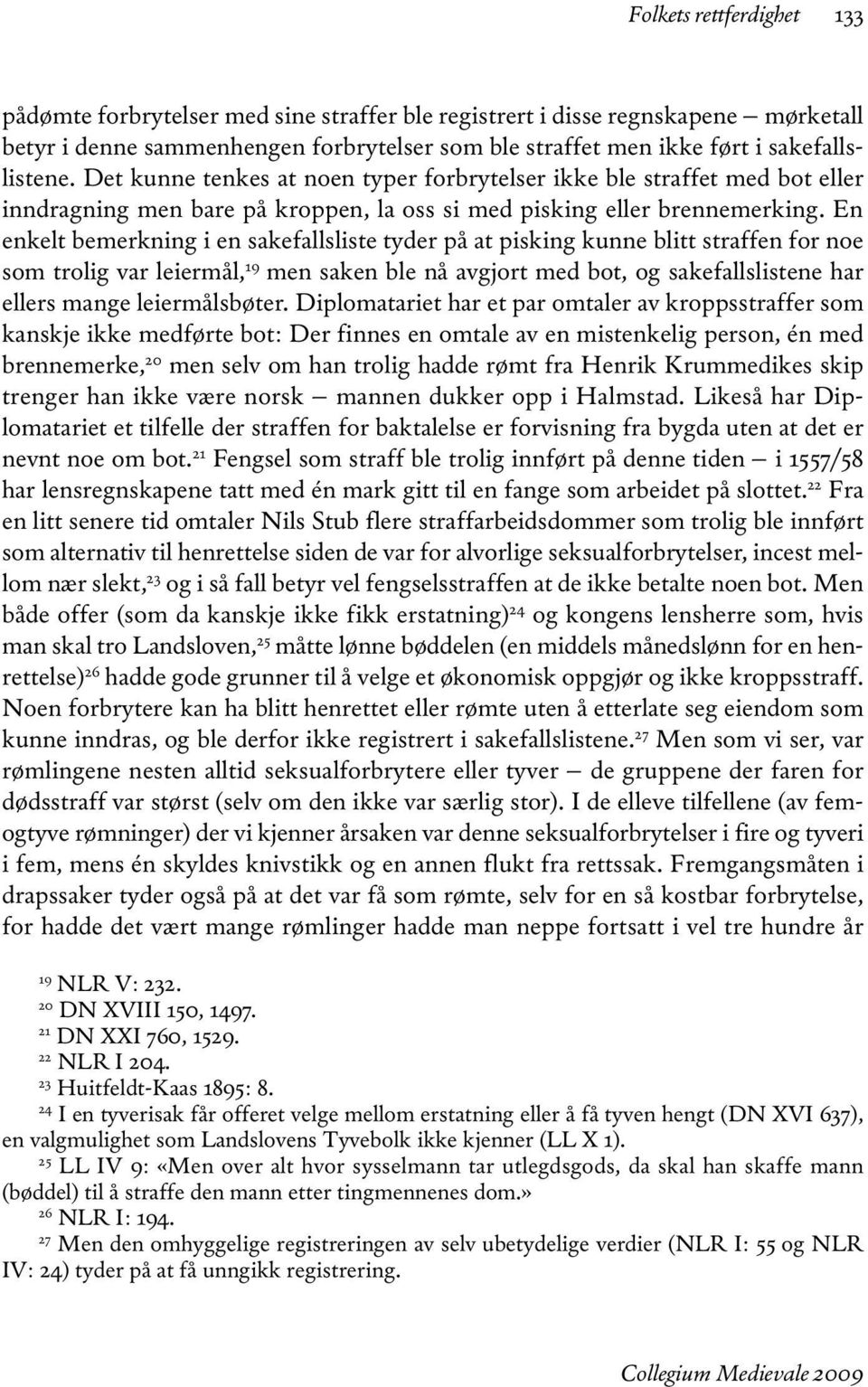 En enkelt bemerkning i en sakefallsliste tyder på at pisking kunne blitt straffen for noe som trolig var leiermål, 19 men saken ble nå avgjort med bot, og sakefallslistene har ellers mange