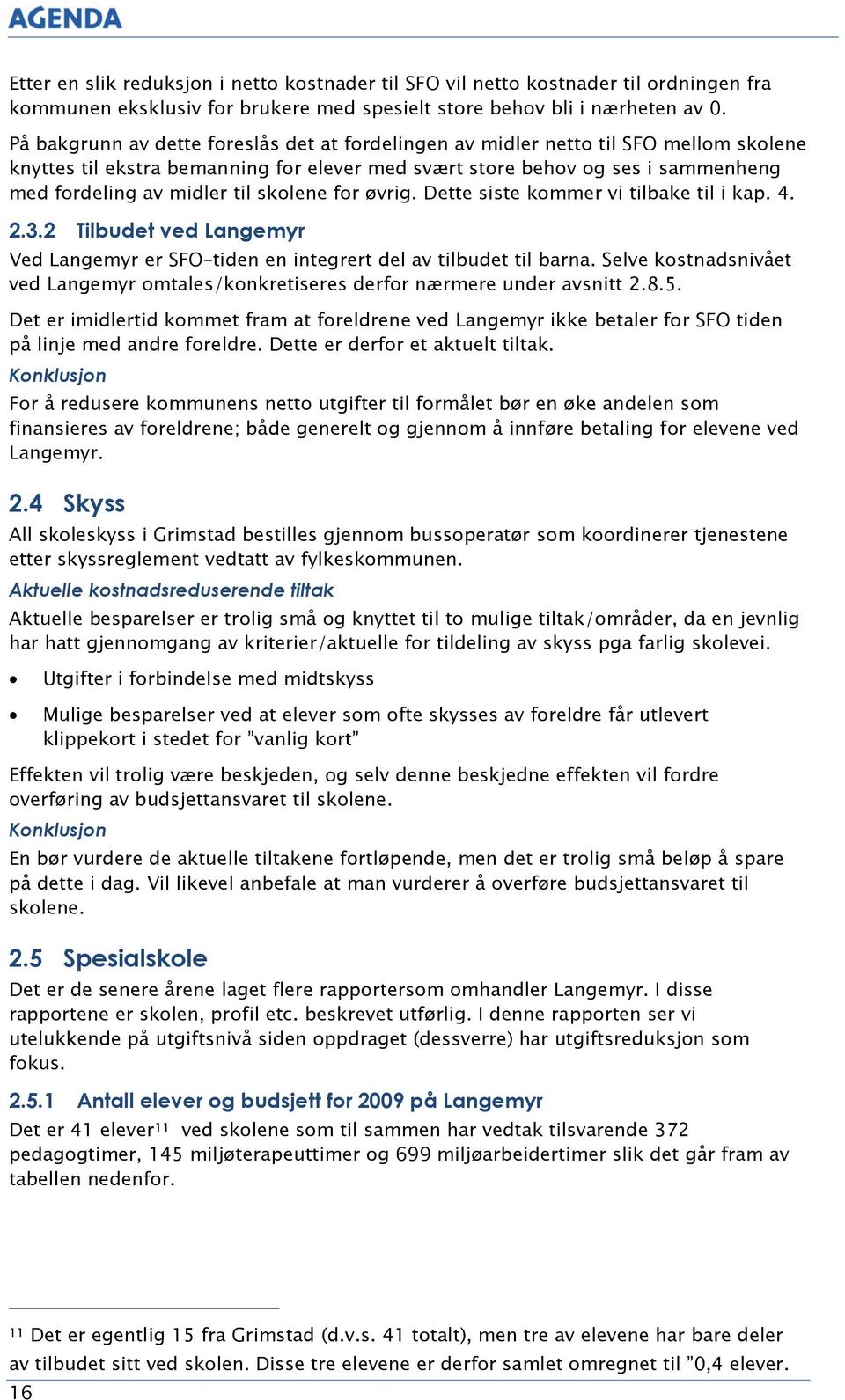 skolene for øvrig. Dette siste kommer vi tilbake til i kap. 4. 2.3.2 Tilbudet ved Langemyr Ved Langemyr er SFO tiden en integrert del av tilbudet til barna.