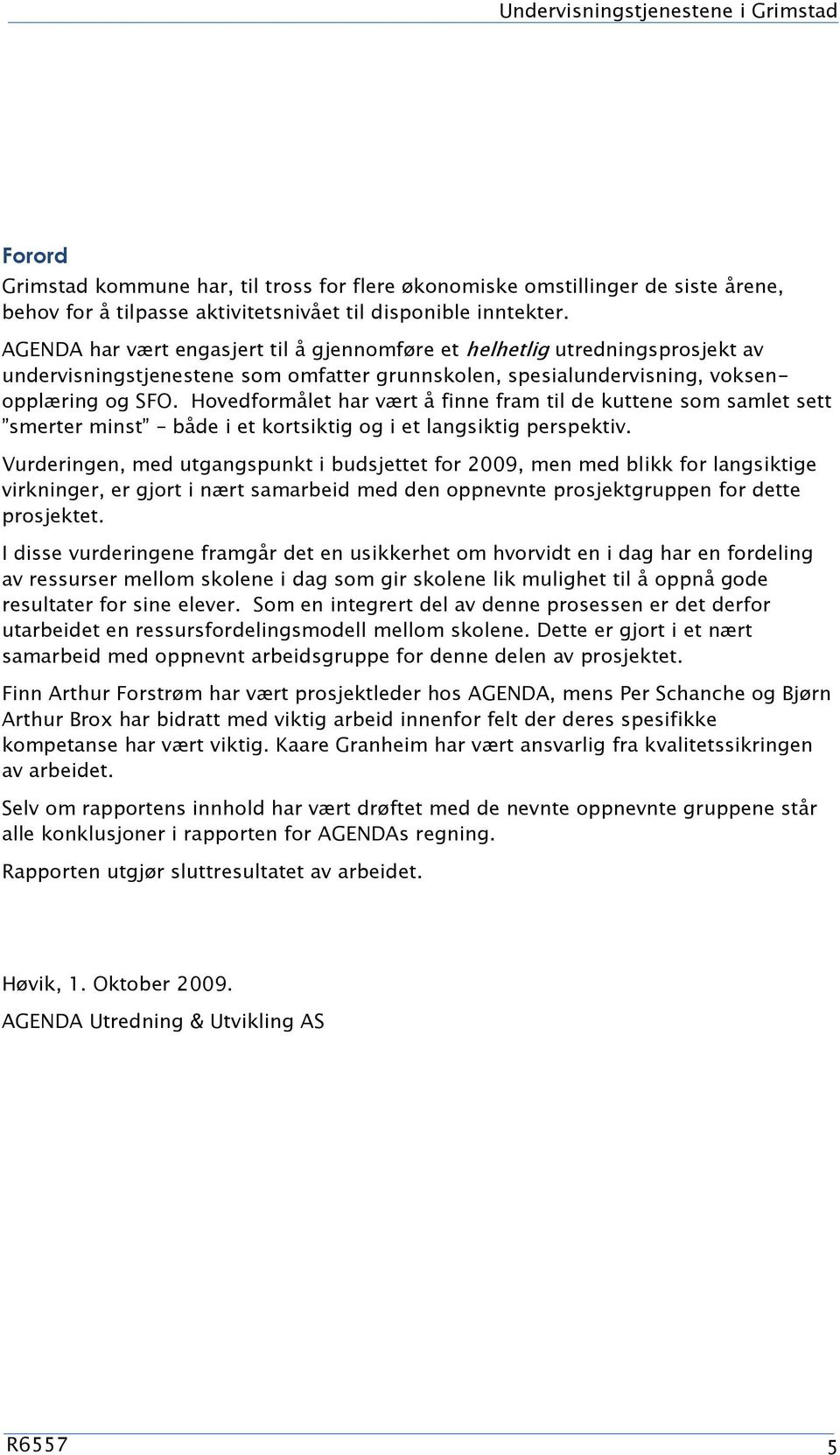 Hovedformålet har vært å finne fram til de kuttene som samlet sett smerter minst både i et kortsiktig og i et langsiktig perspektiv.