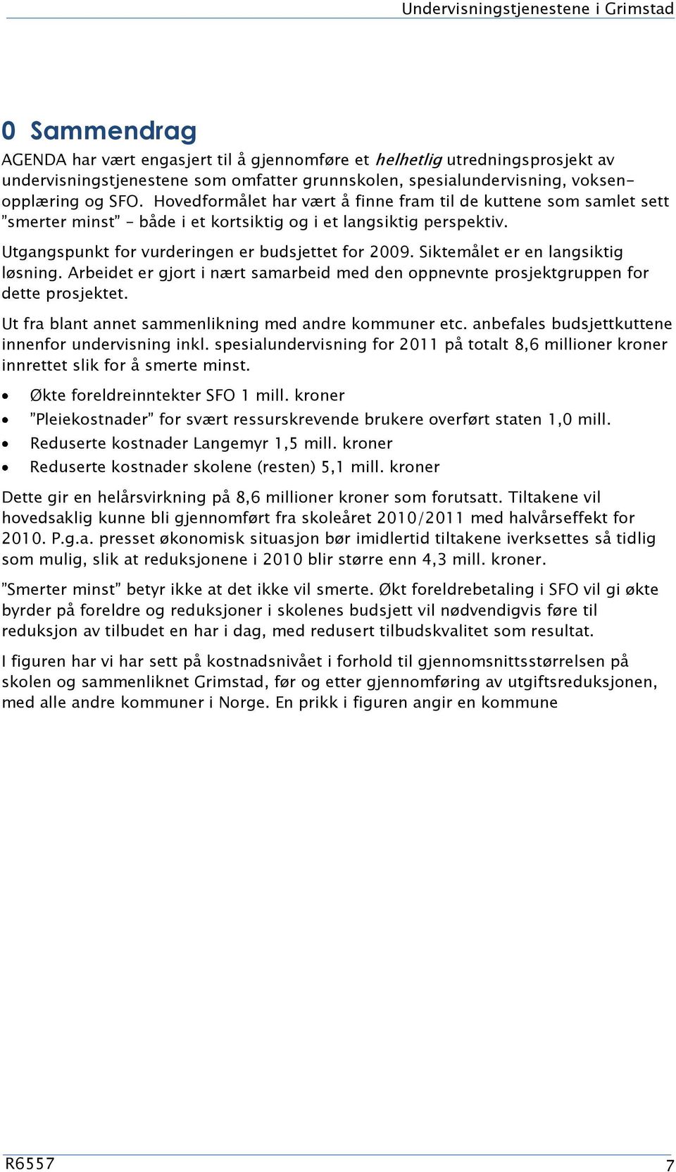 Utgangspunkt for vurderingen er budsjettet for 2009. Siktemålet er en langsiktig løsning. Arbeidet er gjort i nært samarbeid med den oppnevnte prosjektgruppen for dette prosjektet.