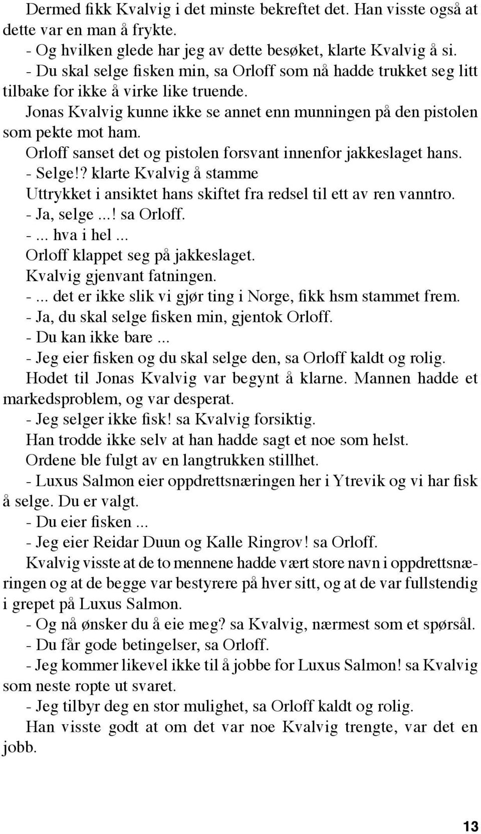 Orloff sanset det og pistolen forsvant innenfor jakkeslaget hans. - Selge!? klarte Kvalvig å stamme Uttrykket i ansiktet hans skiftet fra redsel til ett av ren vanntro. - Ja, selge...! sa Orloff. -... hva i hel.