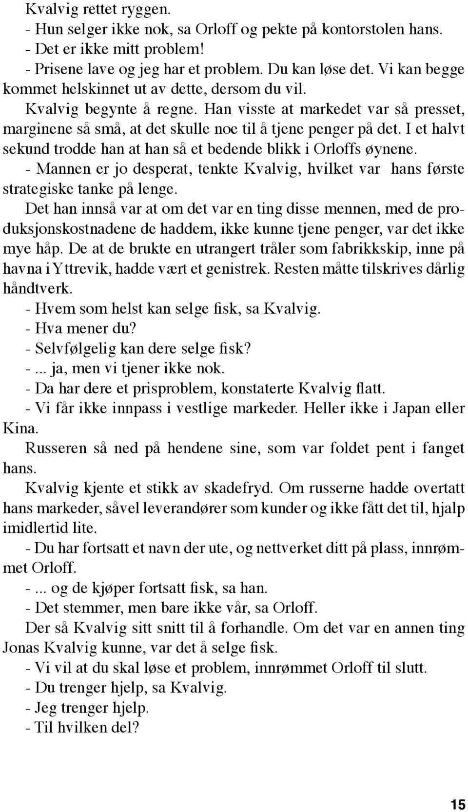 I et halvt sekund trodde han at han så et bedende blikk i Orloffs øynene. - Mannen er jo desperat, tenkte Kvalvig, hvilket var hans første strategiske tanke på lenge.