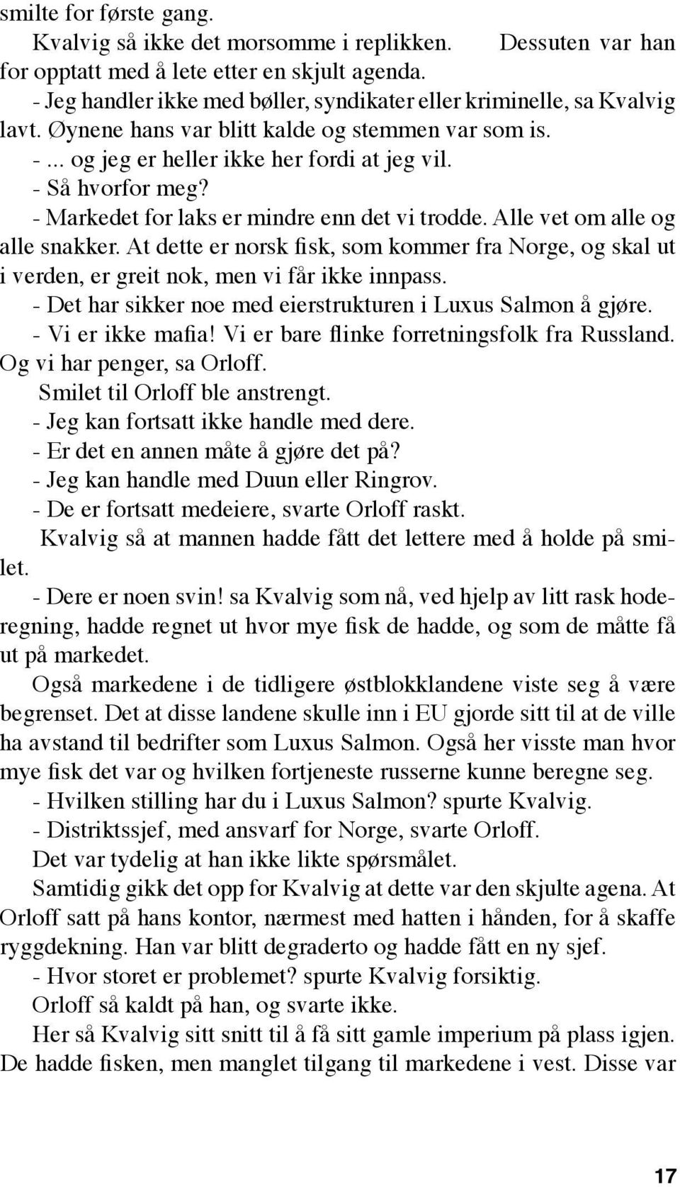 - Markedet for laks er mindre enn det vi trodde. Alle vet om alle og alle snakker. At dette er norsk fisk, som kommer fra Norge, og skal ut i verden, er greit nok, men vi får ikke innpass.