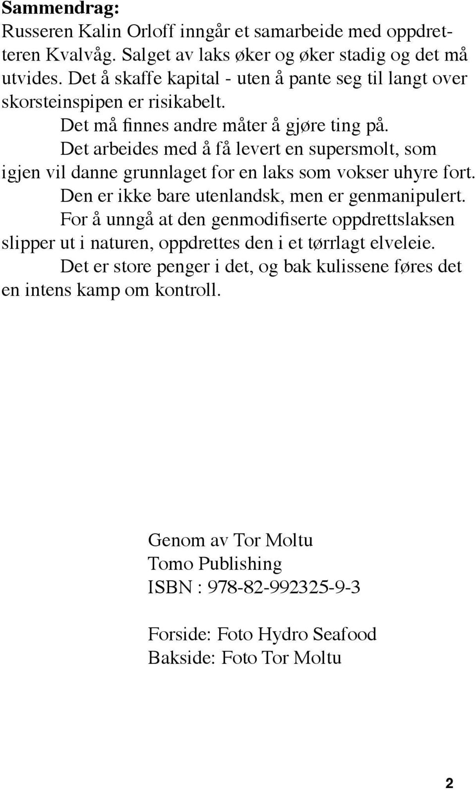 Det arbeides med å få levert en supersmolt, som igjen vil danne grunnlaget for en laks som vokser uhyre fort. Den er ikke bare utenlandsk, men er genmanipulert.