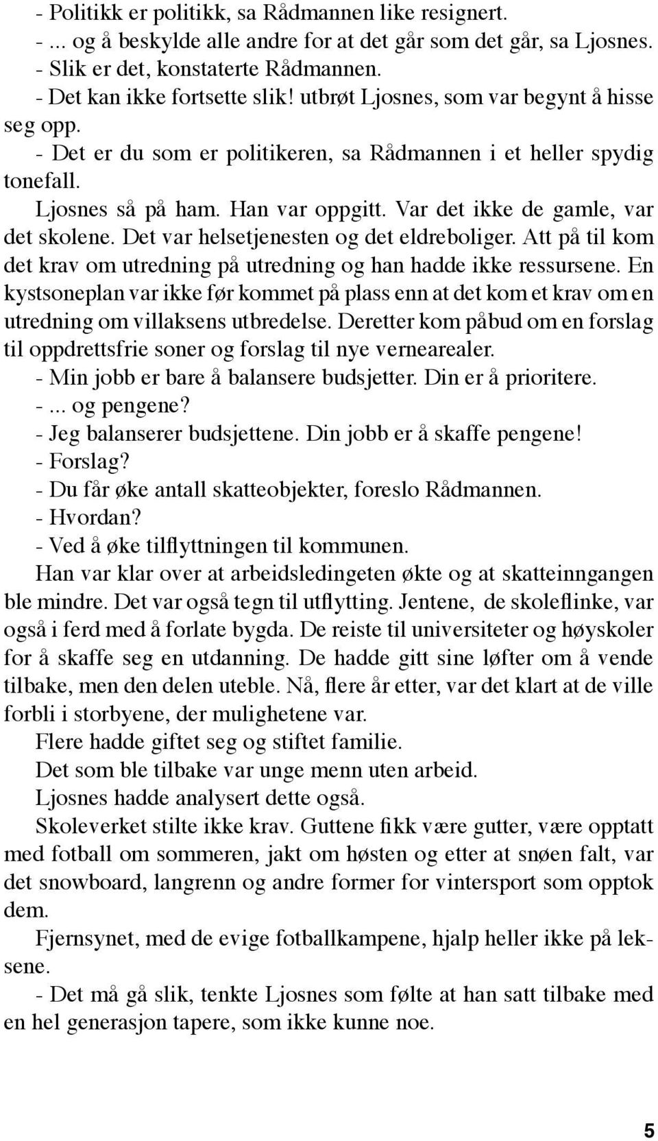 Det var helsetjenesten og det eldreboliger. Att på til kom det krav om utredning på utredning og han hadde ikke ressursene.