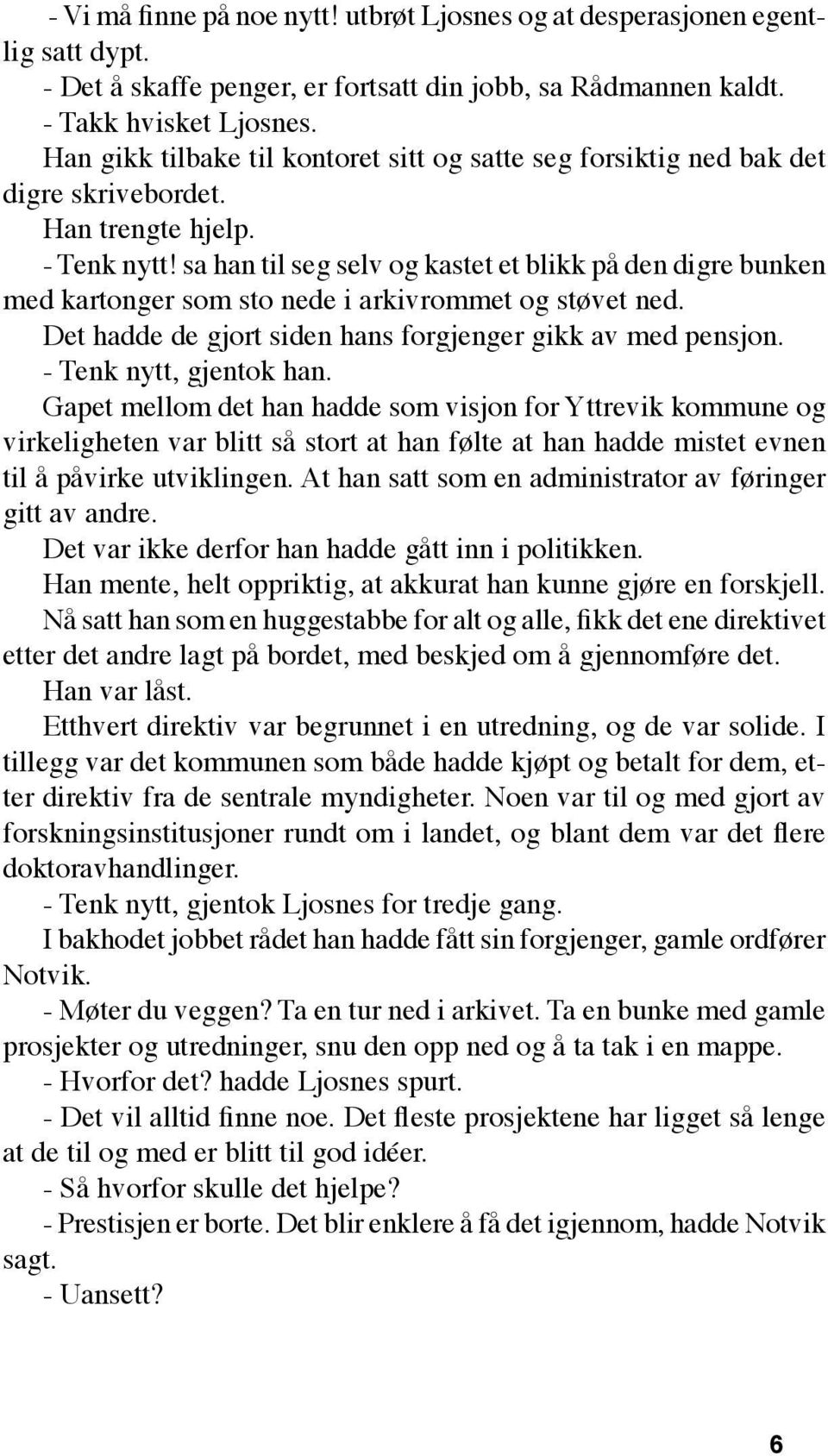 sa han til seg selv og kastet et blikk på den digre bunken med kartonger som sto nede i arkivrommet og støvet ned. Det hadde de gjort siden hans forgjenger gikk av med pensjon.