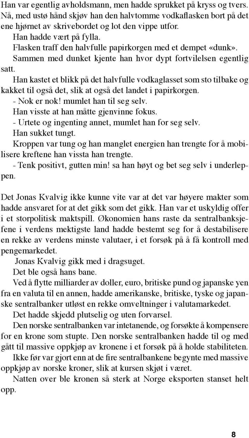 Han kastet et blikk på det halvfulle vodkaglasset som sto tilbake og kakket til også det, slik at også det landet i papirkorgen. - Nok er nok! mumlet han til seg selv.