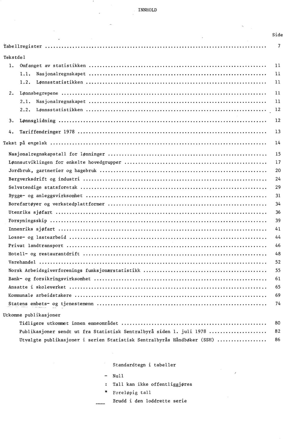 Tariffendringer 1978 13 Tekst på engelsk 14 Nasjonalregnskapstall for lønninger 15 Lønnsutviklingen for enkelte hovedgrupper 17 Jordbruk, gartnerier og hagebruk 20 Bergverksdrift og industri 24