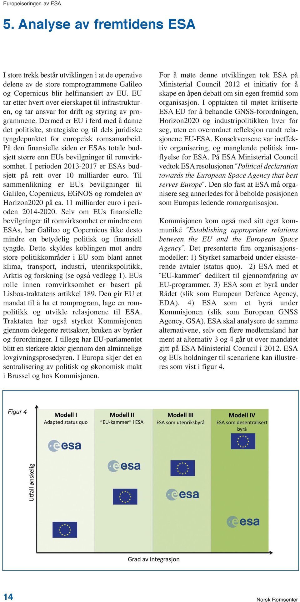 Dermed er EU i ferd med å danne det politiske, strategiske og til dels juridiske tyngdepunktet for europeisk romsamarbeid.