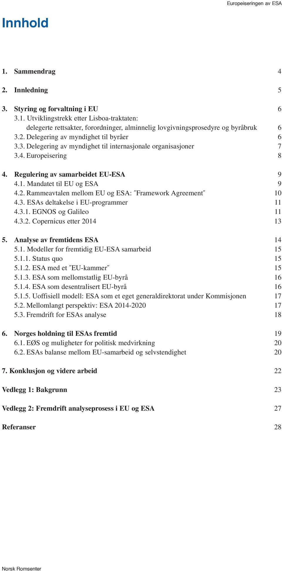 3. ESAs deltakelse i EU-programmer 11 4.3.1. EGNOS og Galileo 11 4.3.2. Copernicus etter 2014 13 5. Analyse av fremtidens ESA 14 5.1. Modeller for fremtidig EU-ESA samarbeid 15 5.1.1. Status quo 15 5.