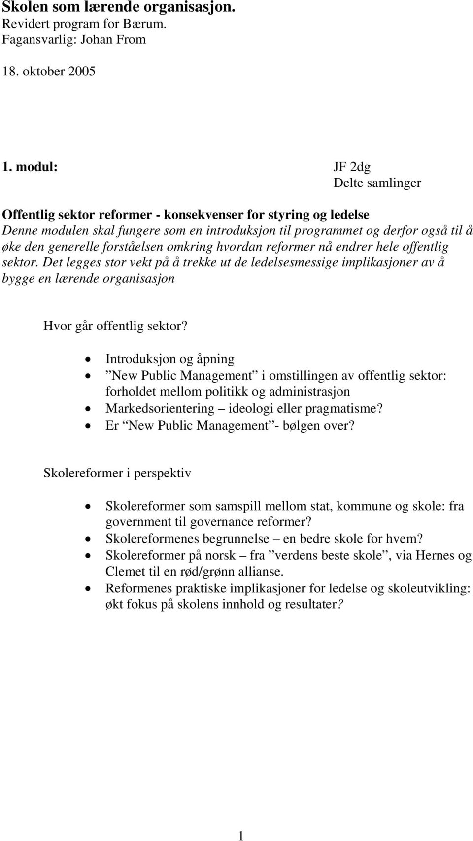 forståelsen omkring hvordan reformer nå endrer hele offentlig sektor. Det legges stor vekt på å trekke ut de ledelsesmessige implikasjoner av å bygge en lærende organisasjon Hvor går offentlig sektor?