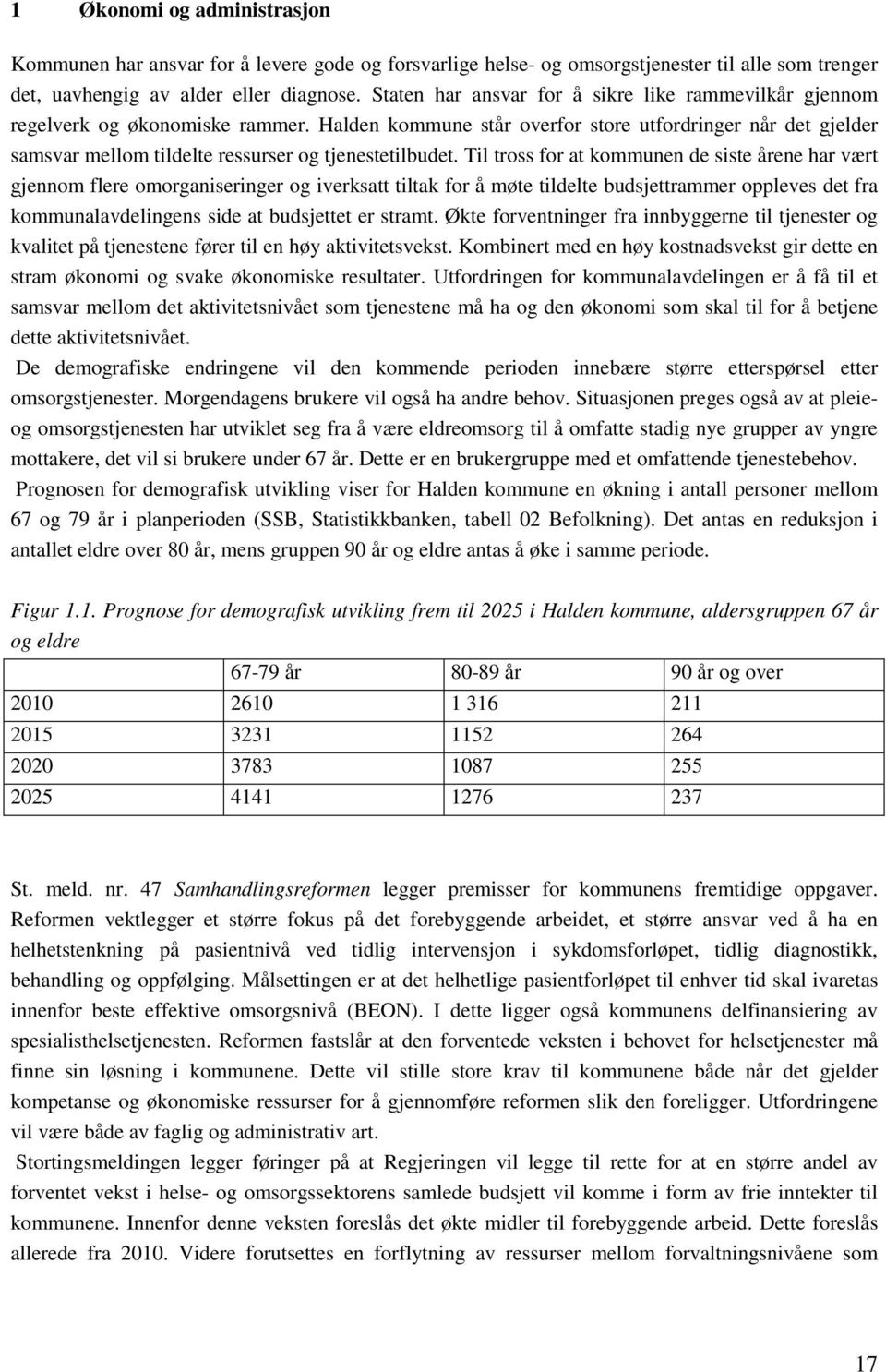 Halden kommune står overfor store utfordringer når det gjelder samsvar mellom tildelte ressurser og tjenestetilbudet.