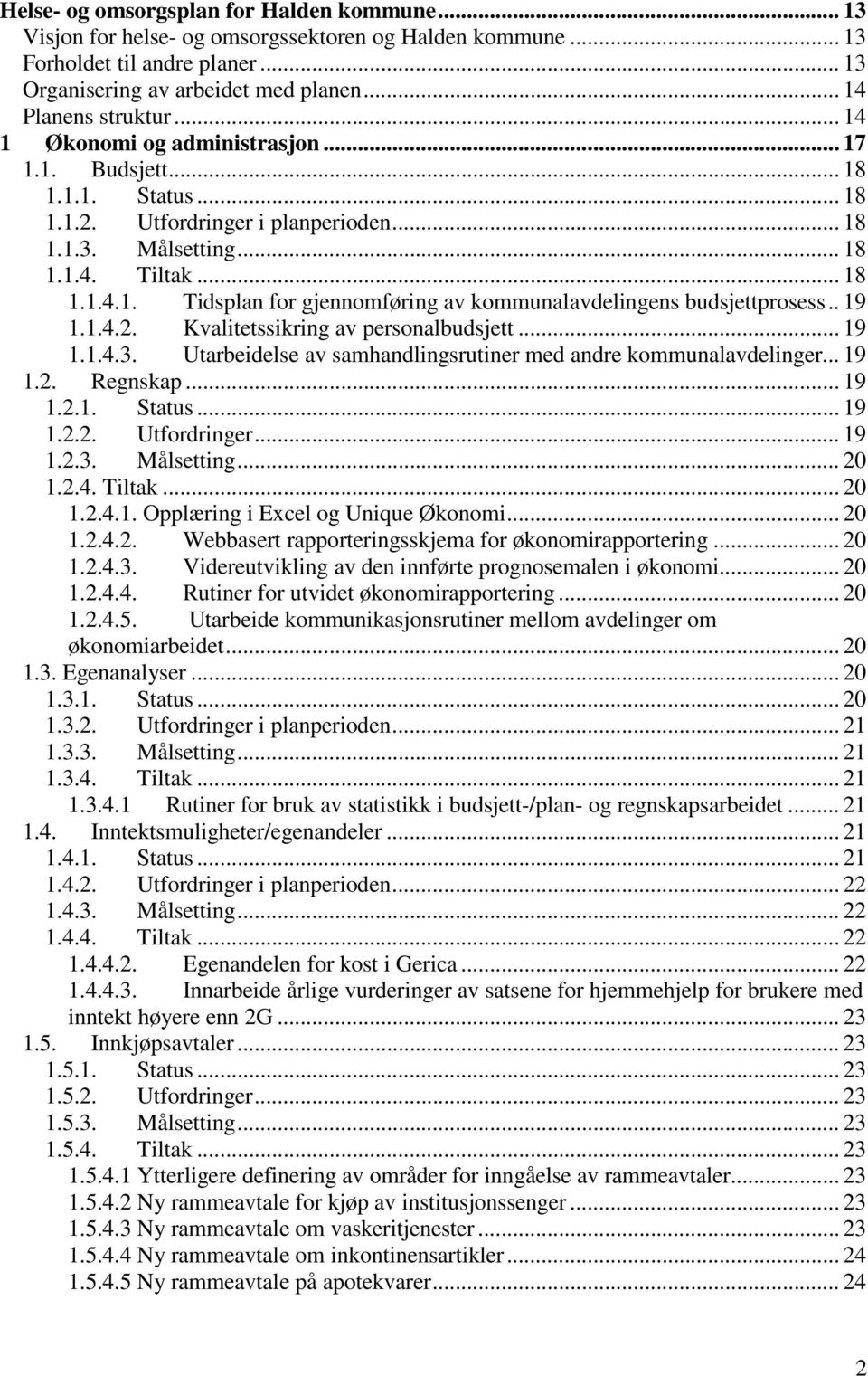 . 19 1.1.4.2. Kvalitetssikring av personalbudsjett... 19 1.1.4.3. Utarbeidelse av samhandlingsrutiner med andre kommunalavdelinger... 19 1.2. Regnskap... 19 1.2.1. Status... 19 1.2.2. Utfordringer.