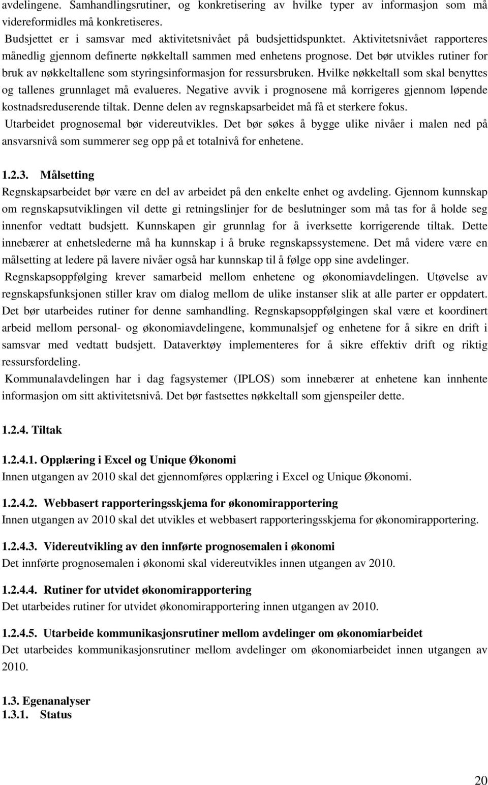 Hvilke nøkkeltall som skal benyttes og tallenes grunnlaget må evalueres. Negative avvik i prognosene må korrigeres gjennom løpende kostnadsreduserende tiltak.