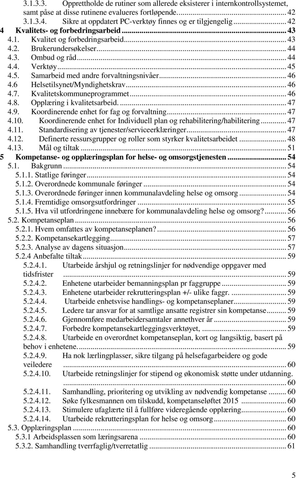 4.5. Samarbeid med andre forvaltningsnivåer... 46 4.6 Helsetilsynet/Myndighetskrav... 46 4.7. Kvalitetskommuneprogrammet... 46 4.8. Opplæring i kvalitetsarbeid.... 47 4.9.